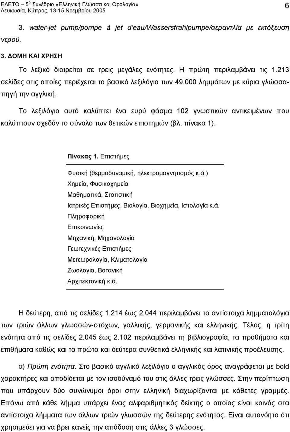 Το λεξιλόγιο αυτό καλύπτει ένα ευρύ φάσμα 102 γνωστικών αντικειμένων που καλύπτουν σχεδόν το σύνολο των θετικών επιστημών (βλ. πίνακα 1). Πίνακας 1.