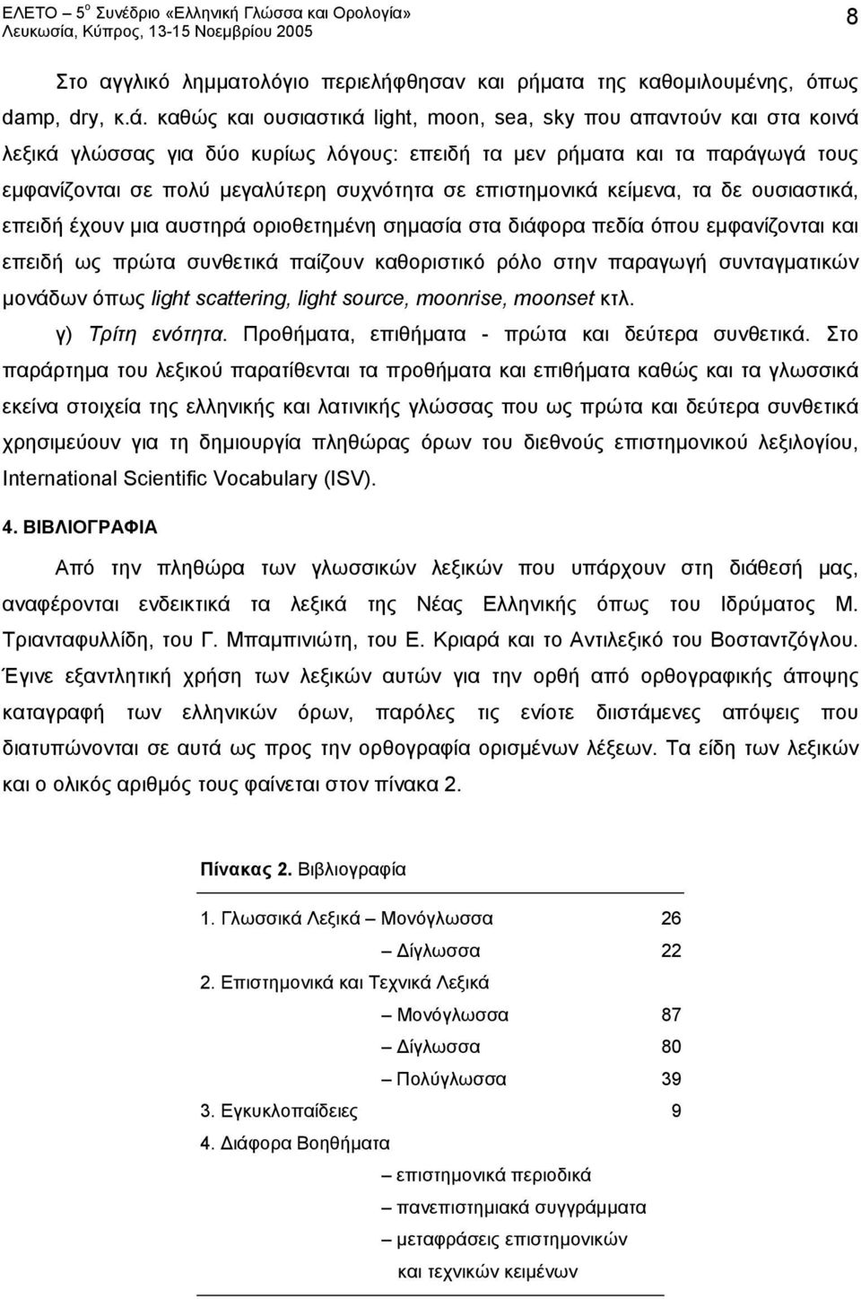 επιστημονικά κείμενα, τα δε ουσιαστικά, επειδή έχουν μια αυστηρά οριοθετημένη σημασία στα διάφορα πεδία όπου εμφανίζονται και επειδή ως πρώτα συνθετικά παίζουν καθοριστικό ρόλο στην παραγωγή