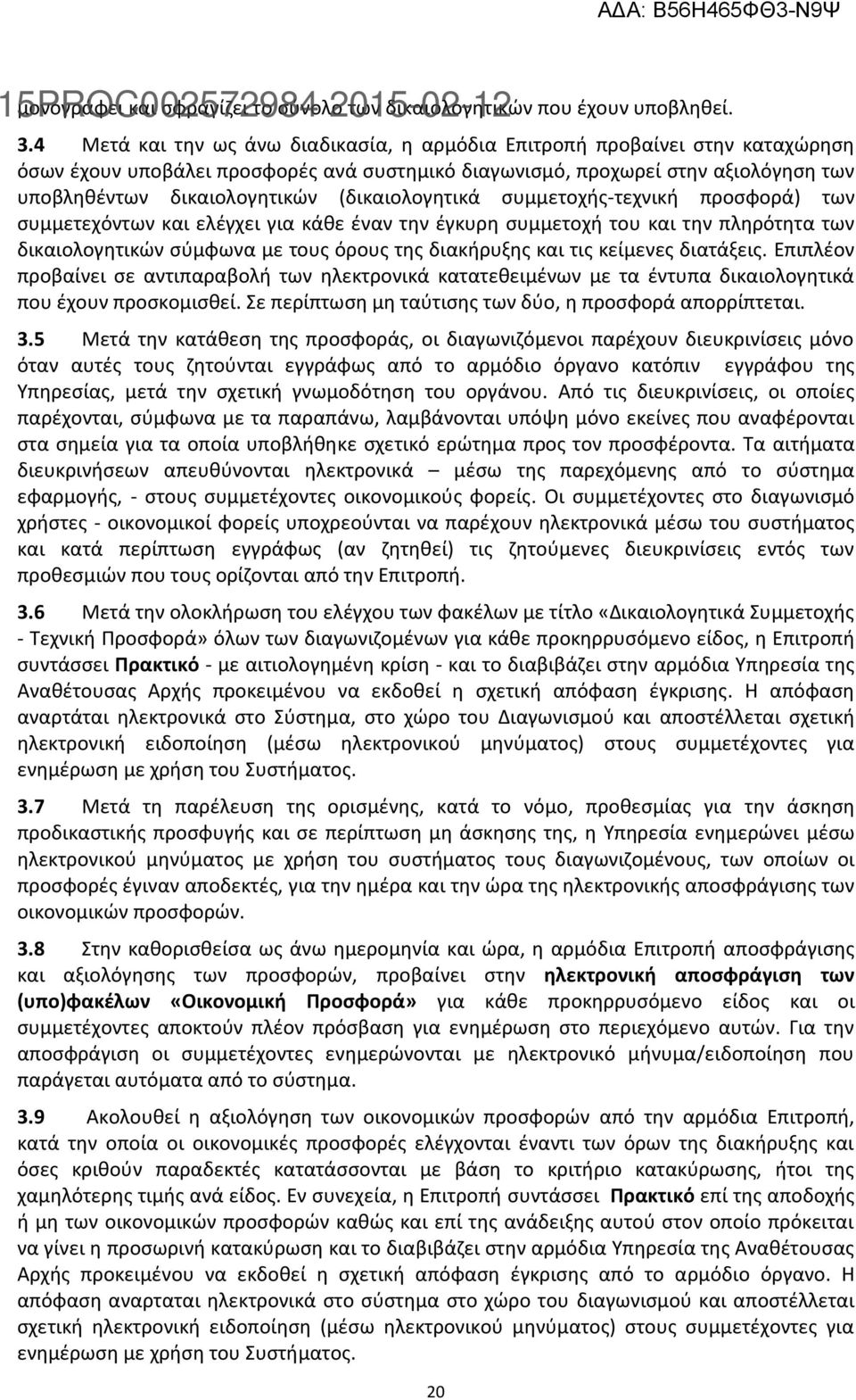 (δικαιολογητικά συμμετοχής-τεχνική προσφορά) των συμμετεχόντων και ελέγχει για κάθε έναν την έγκυρη συμμετοχή του και την πληρότητα των δικαιολογητικών σύμφωνα με τους όρους της διακήρυξης και τις