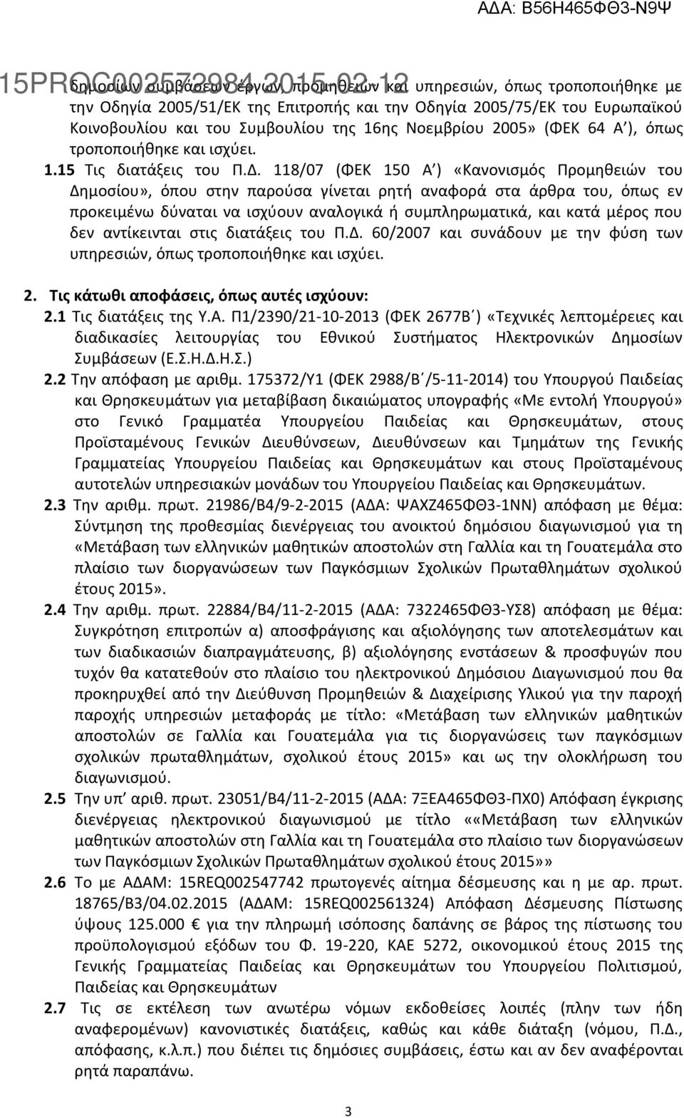 118/07 (ΦΕΚ 150 Α ) «Κανονισμός Προμηθειών του Δημοσίου», όπου στην παρούσα γίνεται ρητή αναφορά στα άρθρα του, όπως εν προκειμένω δύναται να ισχύουν αναλογικά ή συμπληρωματικά, και κατά μέρος που