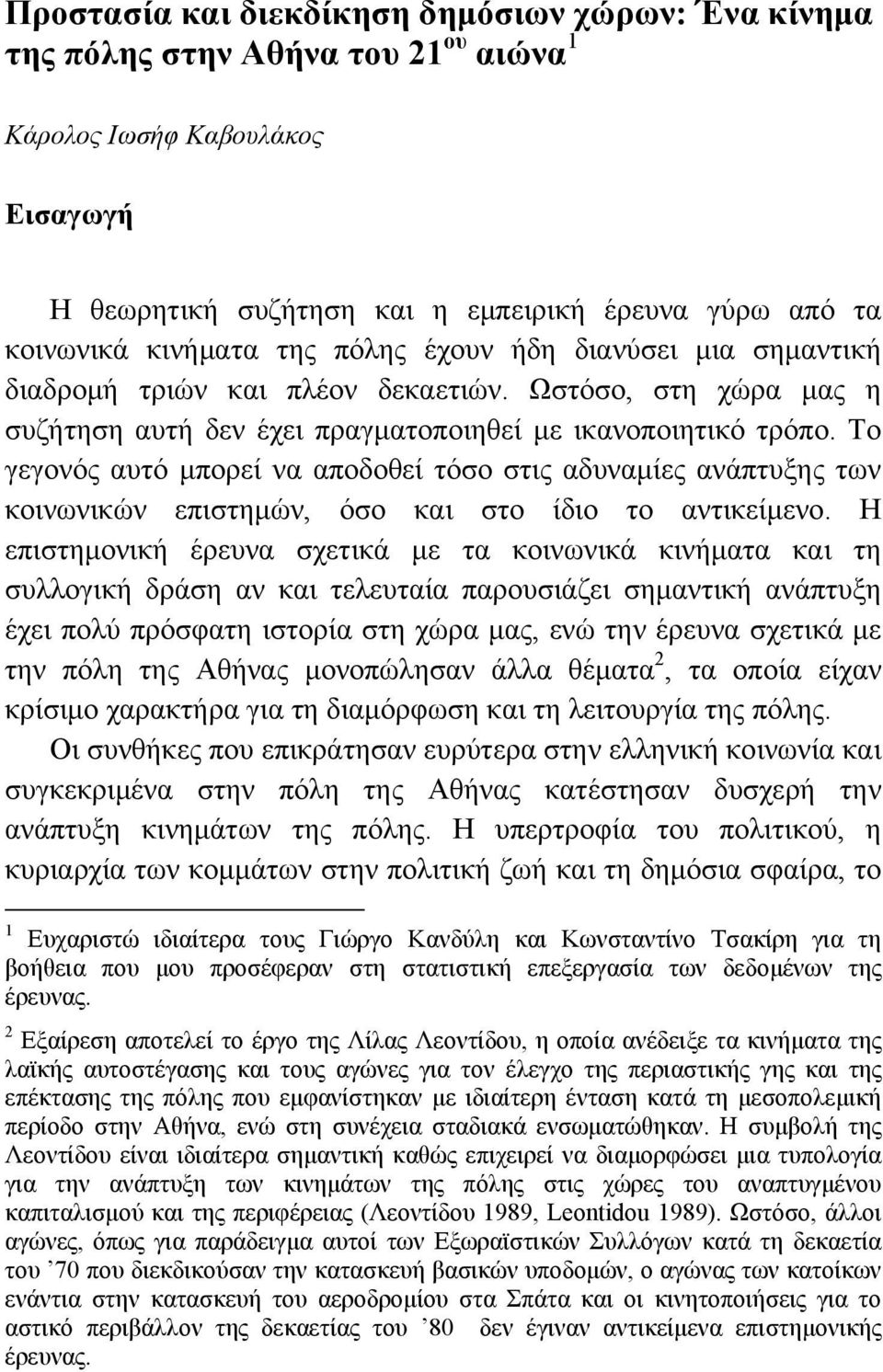 Το γεγονός αυτό μπορεί να αποδοθεί τόσο στις αδυναμίες ανάπτυξης των κοινωνικών επιστημών, όσο και στο ίδιο το αντικείμενο.