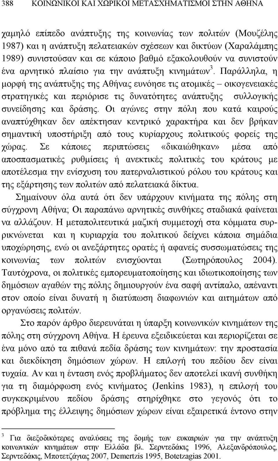 Παράλληλα, η μορφή της ανάπτυξης της Αθήνας ευνόησε τις ατομικές οικογενειακές στρατηγικές και περιόρισε τις δυνατότητες ανάπτυξης συλλογικής συνείδησης και δράσης.