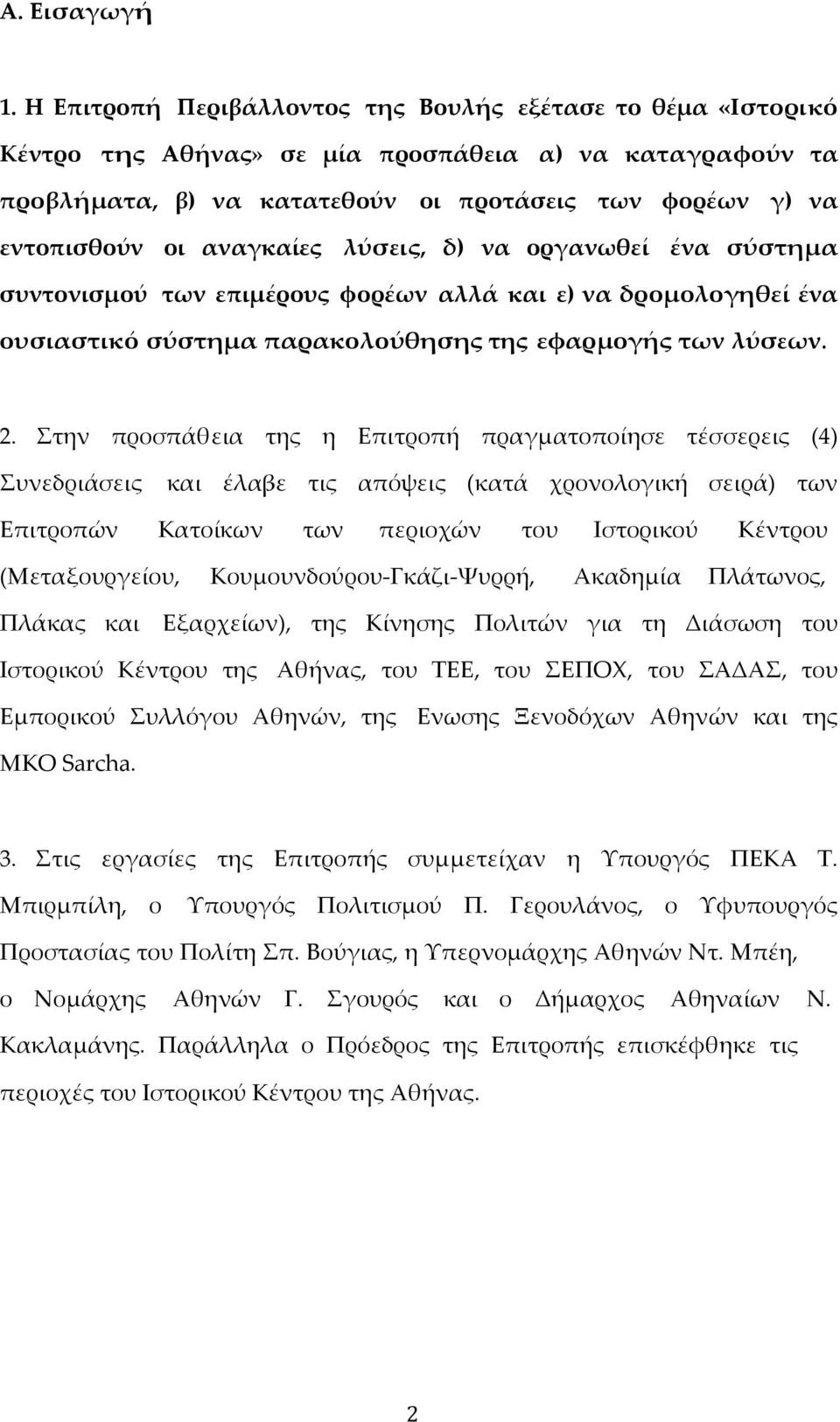 αναγκαίες λύσεις, δ) να οργανωθεί ένα σύστημα συντονισμού των επιμέρους φορέων αλλά και ε) να δρομολογηθεί ένα ουσιαστικό σύστημα παρακολούθησης της εφαρμογής των λύσεων. 2.