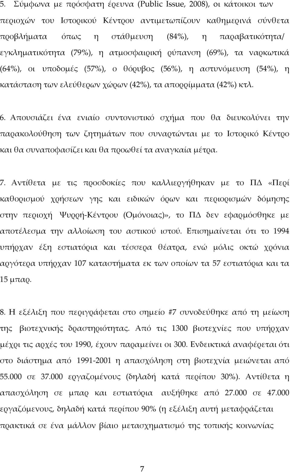 Απουσιάζει ένα ενιαίο συντονιστικό σχήμα που θα διευκολύνει την παρακολούθηση των ζητημάτων που συναρτώνται με το Ιστορικό Κέντρο και θα συναποφασίζει και θα προωθεί τα αναγκαία μέτρα. 7.