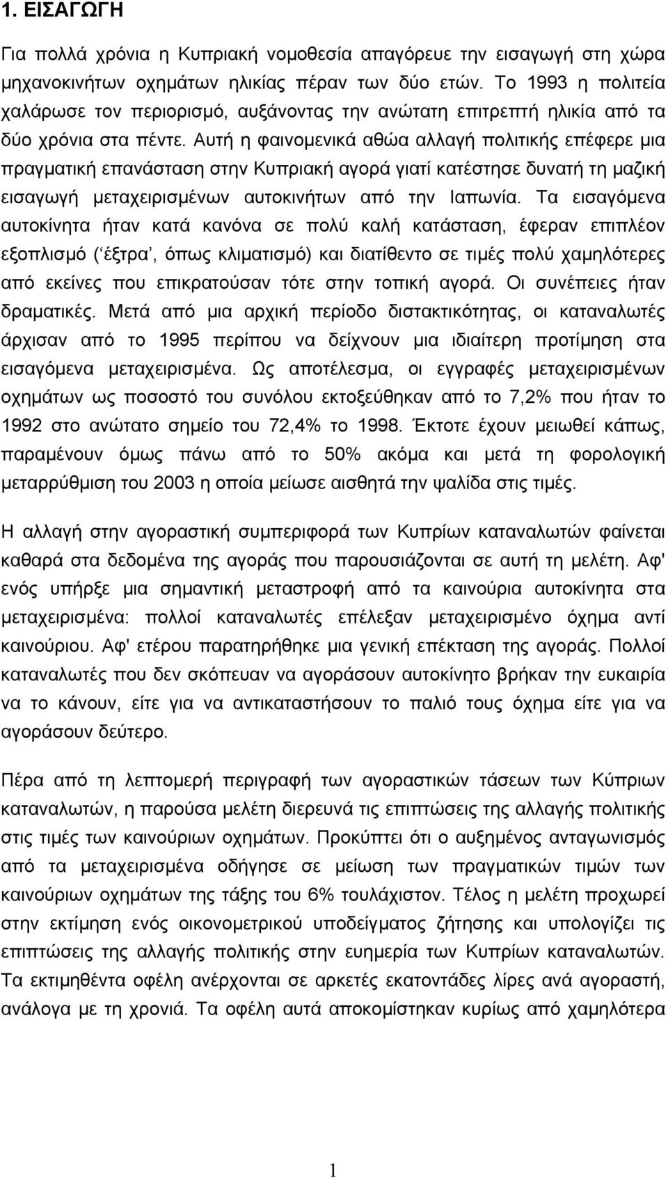 Αυτή η φαινοµενικά αθώα αλλαγή πολιτικής επέφερε µια πραγµατική επανάσταση στην Κυπριακή αγορά γιατί κατέστησε δυνατή τη µαζική εισαγωγή µεταχειρισµένων αυτοκινήτων από την Ιαπωνία.