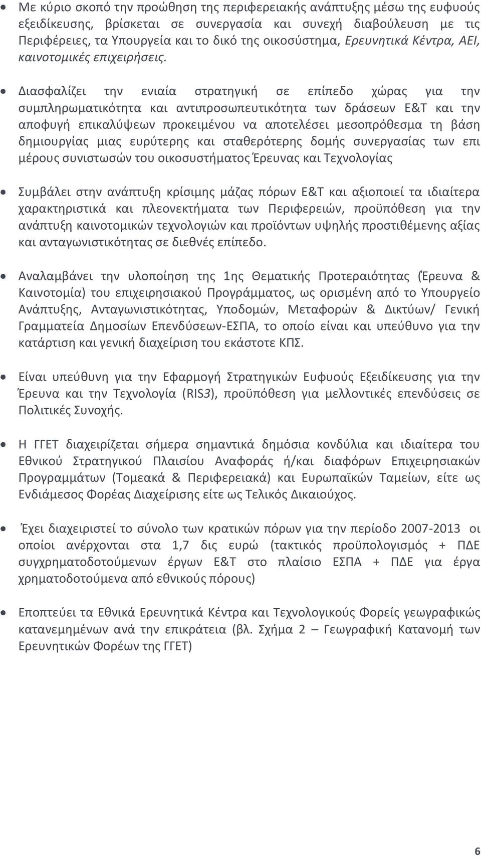 Διασφαλίζει την ενιαία στρατηγική σε επίπεδο χώρας για την συμπληρωματικότητα και αντιπροσωπευτικότητα των δράσεων Ε&Τ και την αποφυγή επικαλύψεων προκειμένου να αποτελέσει μεσοπρόθεσμα τη βάση