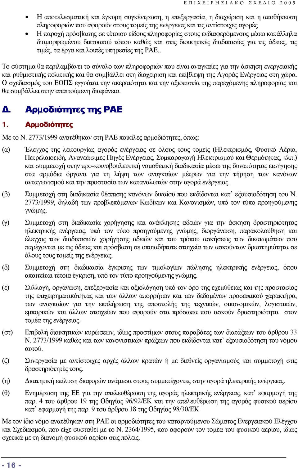 . Το σύστηµα θα περιλαµβάνει το σύνολο των πληροφοριών που είναι αναγκαίες για την άσκηση ενεργειακής και ρυθµιστικής πολιτικής και θα συµβάλλει στη διαχείριση και επίβλεψη της Αγοράς Ενέργειας στη