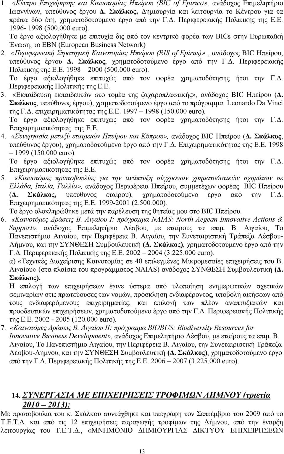 Το έργο αξιολογήθηκε με επιτυχία δις από τον κεντρικό φορέα των BICs στην Ευρωπαϊκή Ένωση, το EBN (European Business Network) 2.