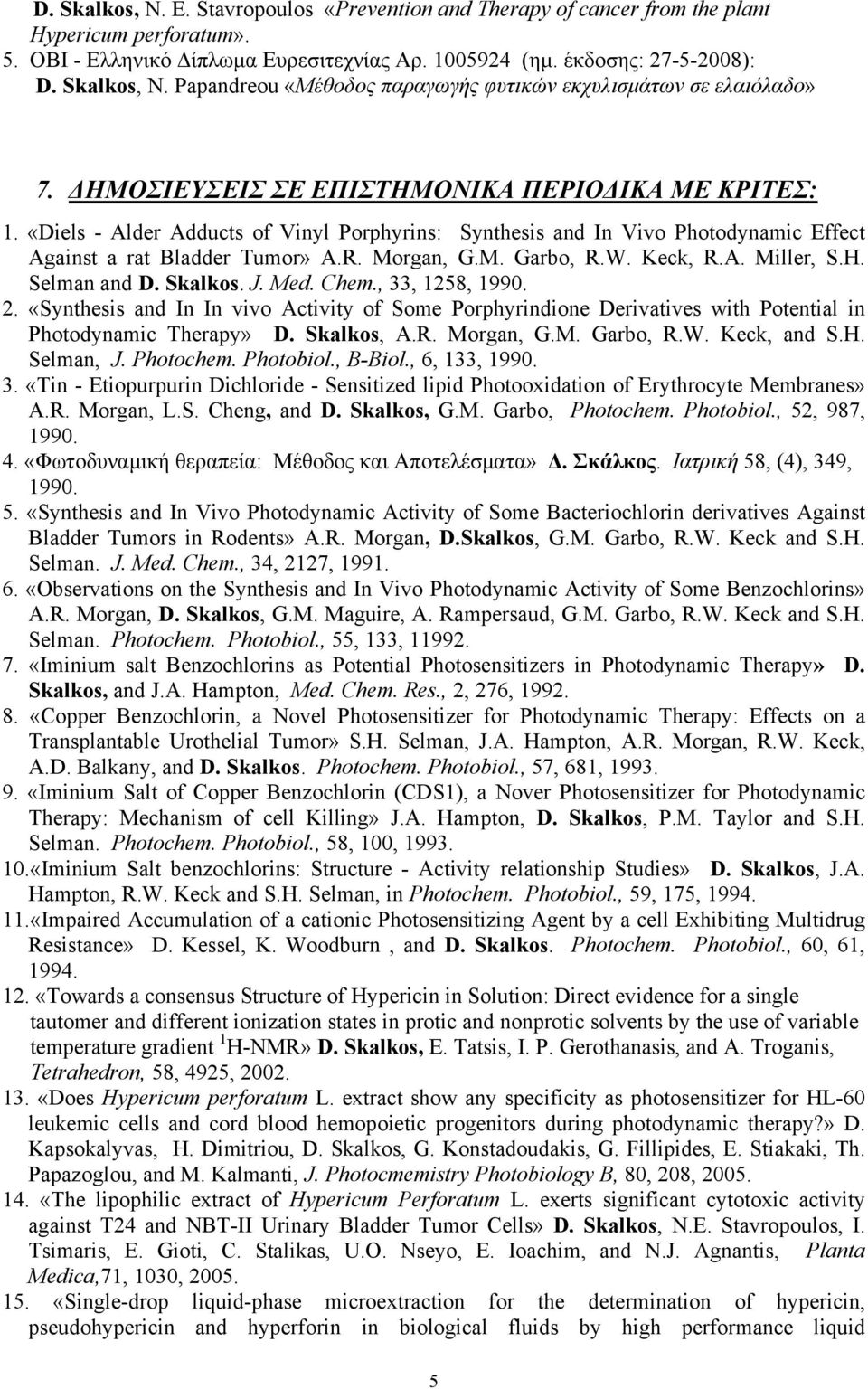 Keck, R.A. Miller, S.H. Selman and D. Skalkos. J. Med. Chem., 33, 1258, 1990. 2. «Synthesis and In In vivo Activity of Some Porphyrindione Derivatives with Potential in Photodynamic Therapy» D.