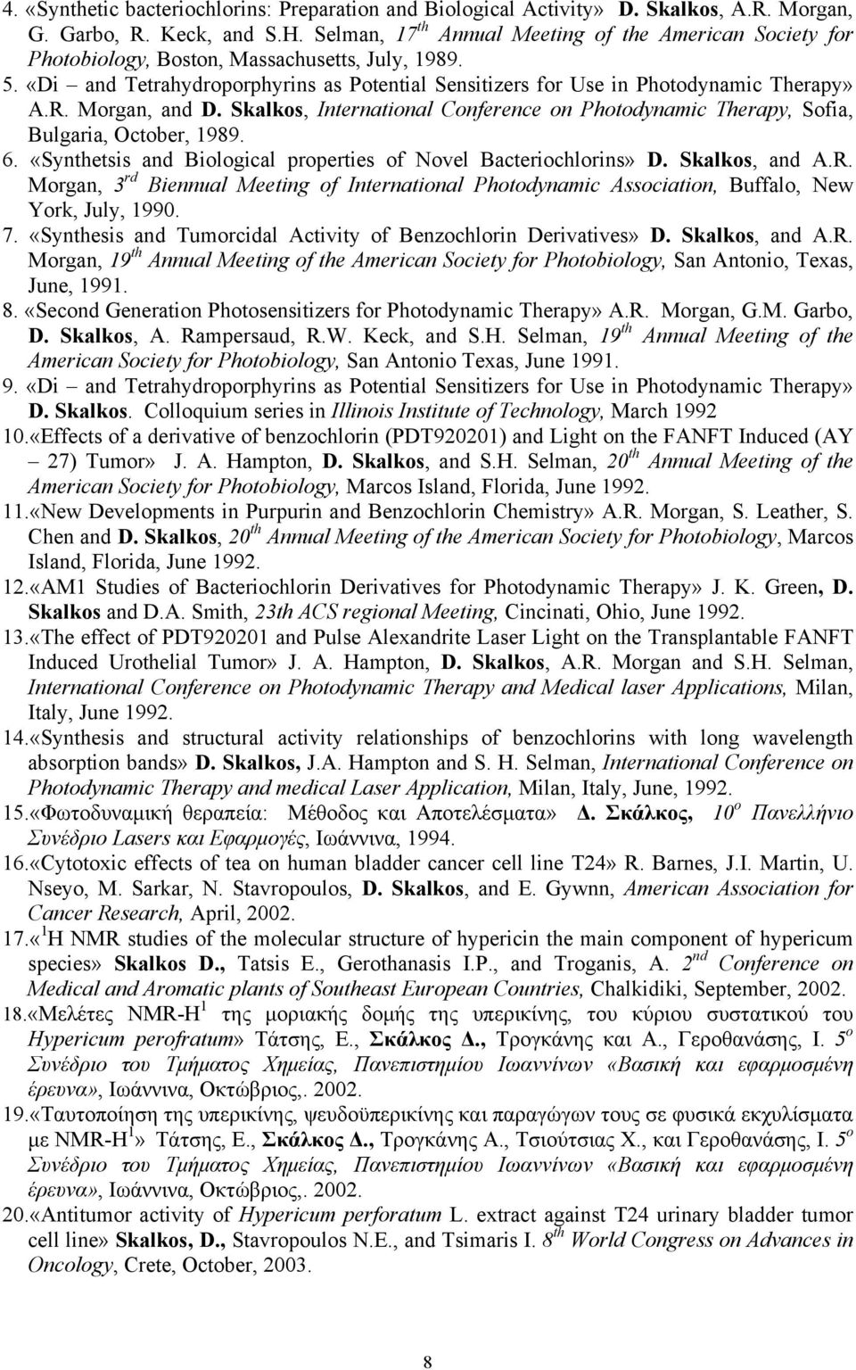 Morgan, and D. Skalkos, International Conference on Photodynamic Therapy, Sofia, Bulgaria, October, 1989. 6. «Synthetsis and Biological properties of Novel Bacteriochlorins» D. Skalkos, and A.R.