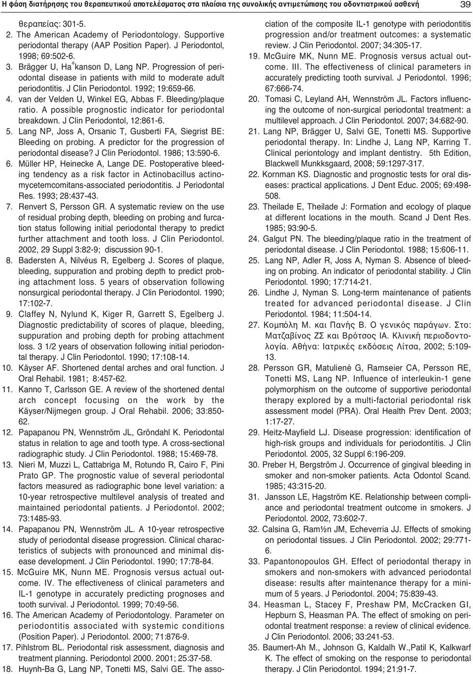 Progression of periodontal disease in patients with mild to moderate adult periodontitis. J Clin Periodontol. 1992; 19:659-66. 4. van der Velden U, Winkel EG, Abbas F. Bleeding/plaque ratio.