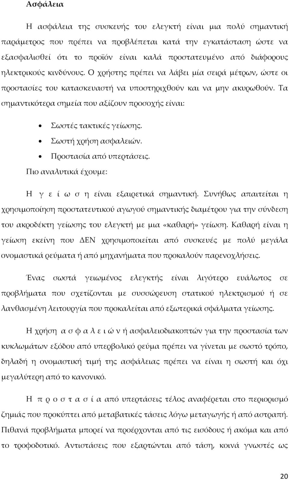 Τα σημαντικότερα σημεία που αξίζουν προσοχής είναι: Σωστές τακτικές γείωσης. Σωστή χρήση ασφαλειών. Προστασία από υπερτάσεις. Πιο αναλυτικά έχουμε: Η γ ε ί ω σ η είναι εξαιρετικά σημαντική.