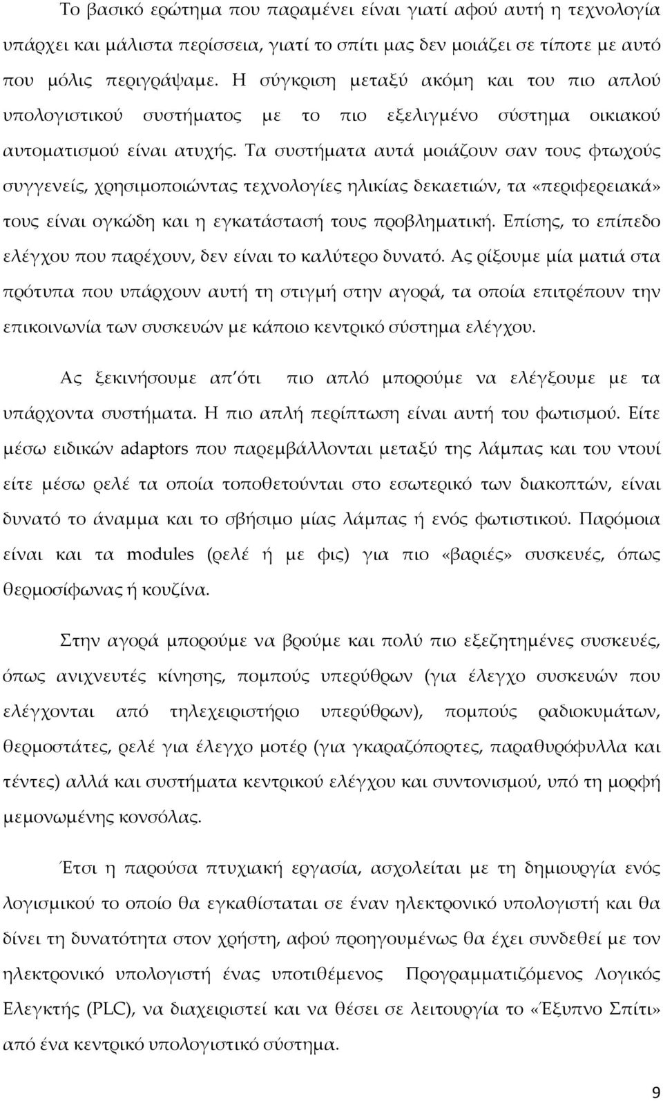 Τα συστήματα αυτά μοιάζουν σαν τους φτωχούς συγγενείς, χρησιμοποιώντας τεχνολογίες ηλικίας δεκαετιών, τα «περιφερειακά» τους είναι ογκώδη και η εγκατάστασή τους προβληματική.