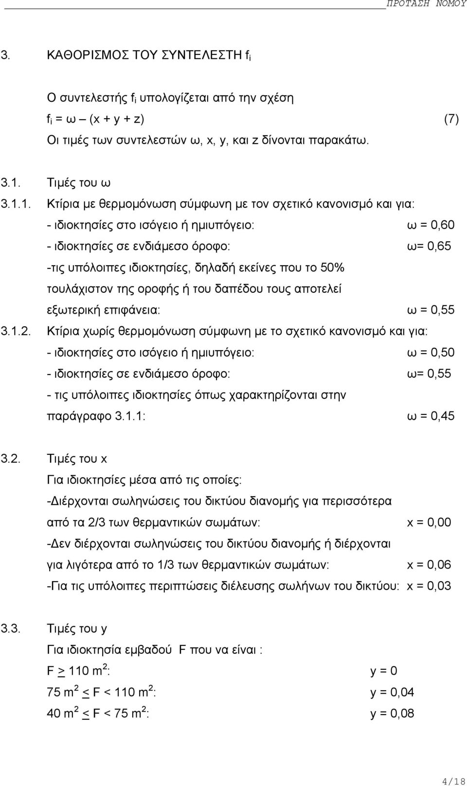 1. Κτίρια µε θερµοµόνωση σύµφωνη µε τον σχετικό κανονισµό και για: - ιδιοκτησίες στο ισόγειο ή ηµιυπόγειο: ω = 0,60 - ιδιοκτησίες σε ενδιάµεσο όροφο: ω= 0,65 -τις υπόλοιπες ιδιοκτησίες, δηλαδή