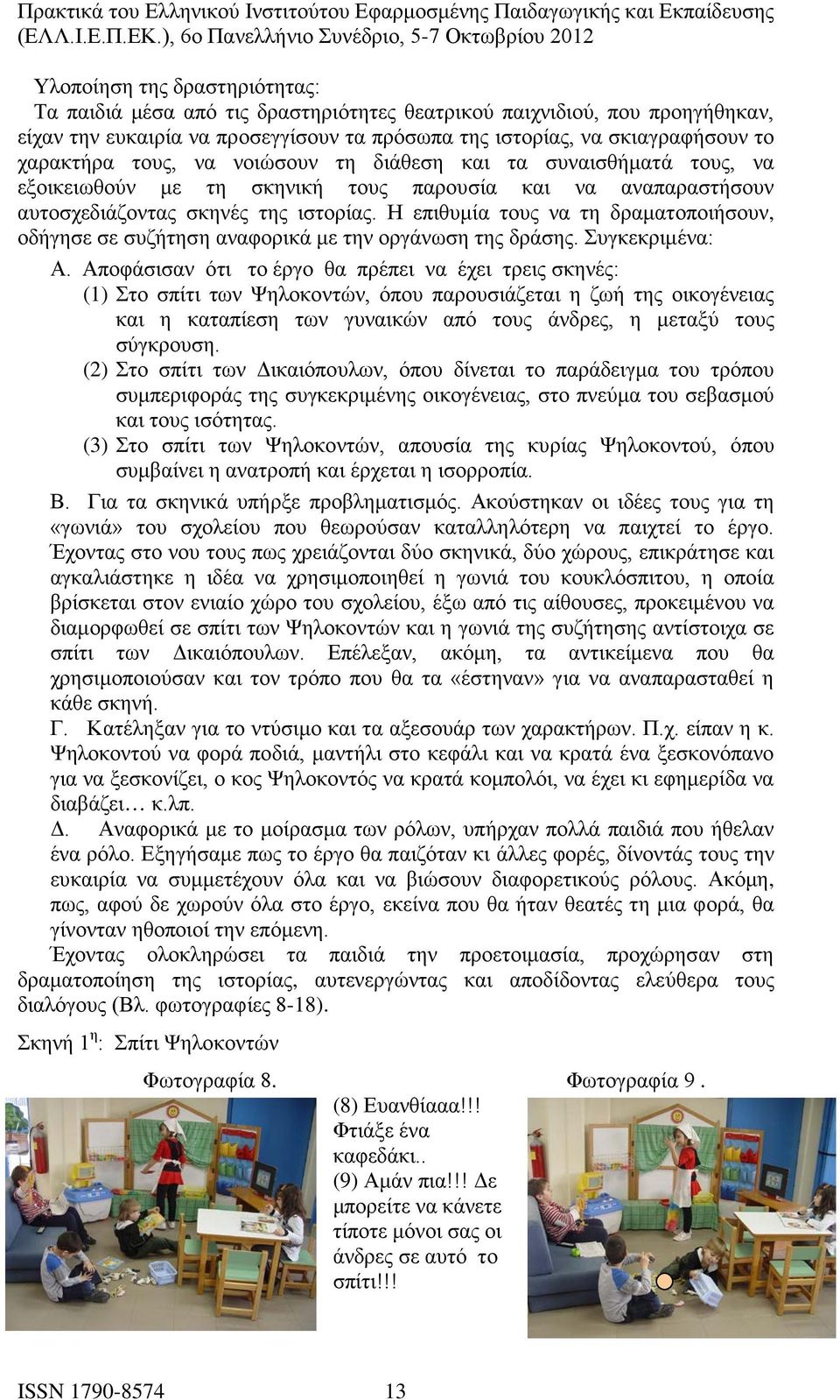 Η επιθυμία τους να τη δραματοποιήσουν, οδήγησε σε συζήτηση αναφορικά με την οργάνωση της δράσης. Συγκεκριμένα: Α.