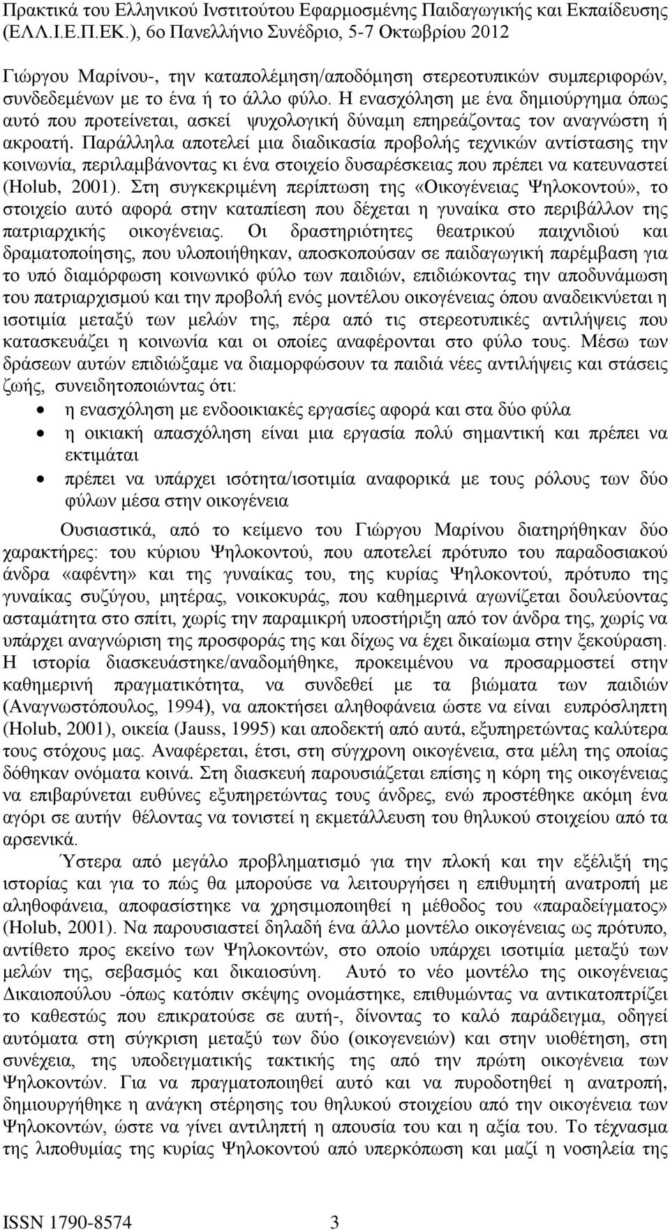 Παράλληλα αποτελεί μια διαδικασία προβολής τεχνικών αντίστασης την κοινωνία, περιλαμβάνοντας κι ένα στοιχείο δυσαρέσκειας που πρέπει να κατευναστεί (Holub, 2001).