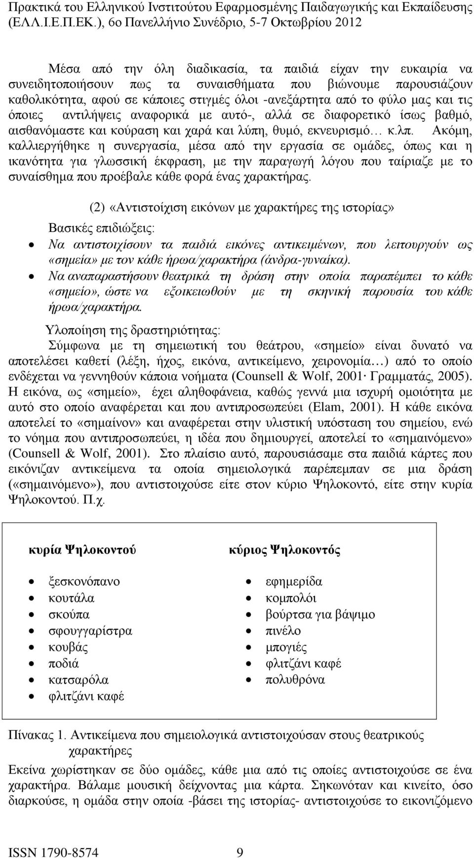 Ακόμη, καλλιεργήθηκε η συνεργασία, μέσα από την εργασία σε ομάδες, όπως και η ικανότητα για γλωσσική έκφραση, με την παραγωγή λόγου που ταίριαζε με το συναίσθημα που προέβαλε κάθε φορά ένας