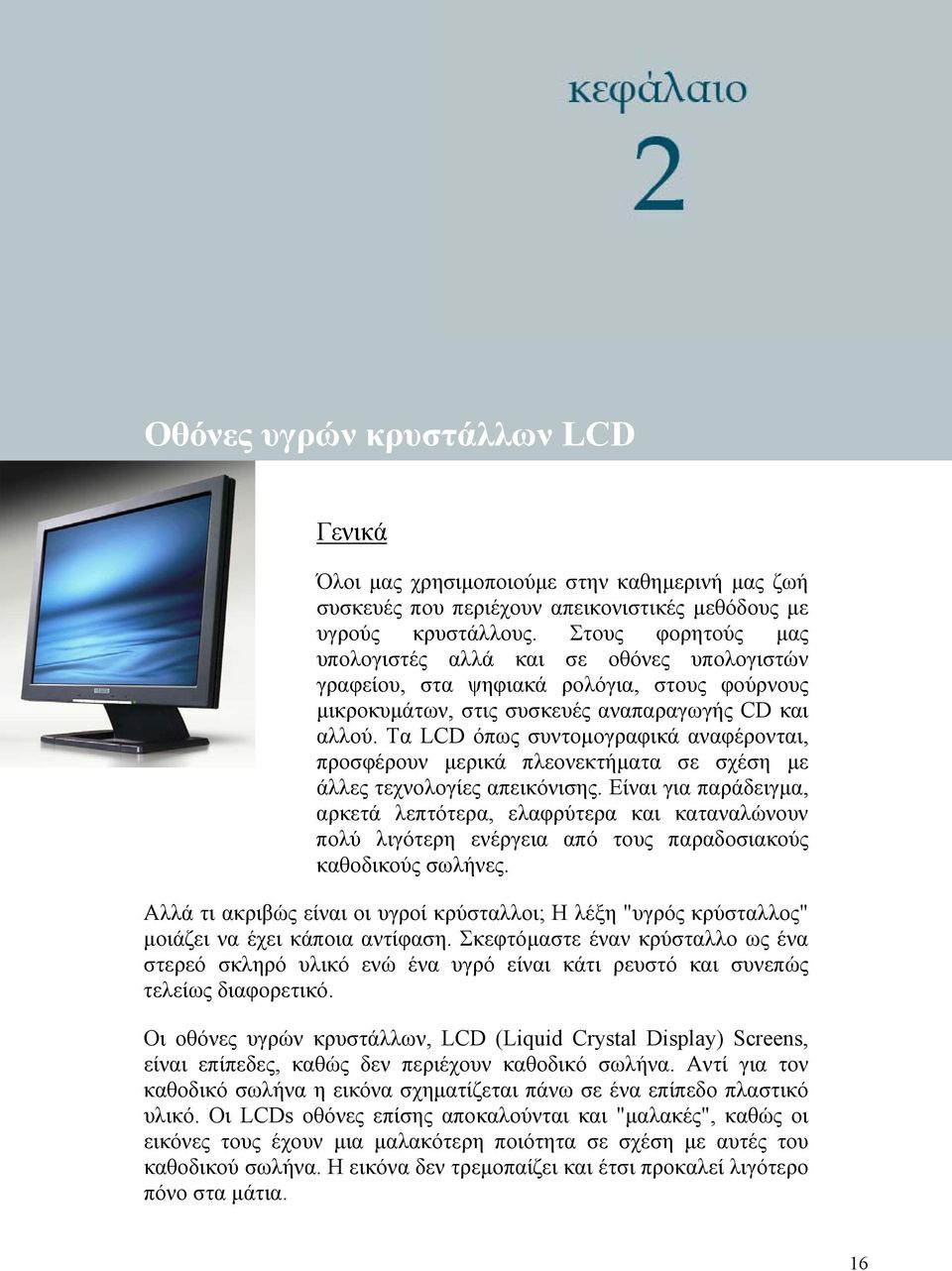 Τα LCD όπως συντομογραφικά αναφέρονται, προσφέρουν μερικά πλεονεκτήματα σε σχέση με άλλες τεχνολογίες απεικόνισης.