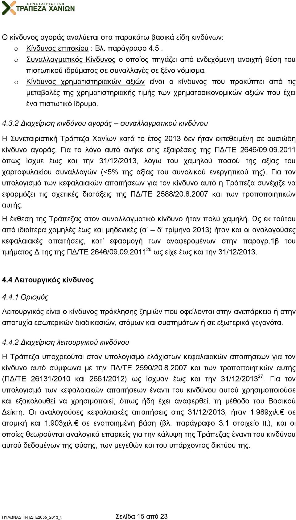 o Κίνδυνος χρηματιστηριακών αξιών είναι ο κίνδυνος που προκύπτει από τις μεταβολές της χρηματιστηριακής τιμής των χρηματοοικονομικών αξιών που έχει ένα πιστωτικό ίδρυμα. 4.3.