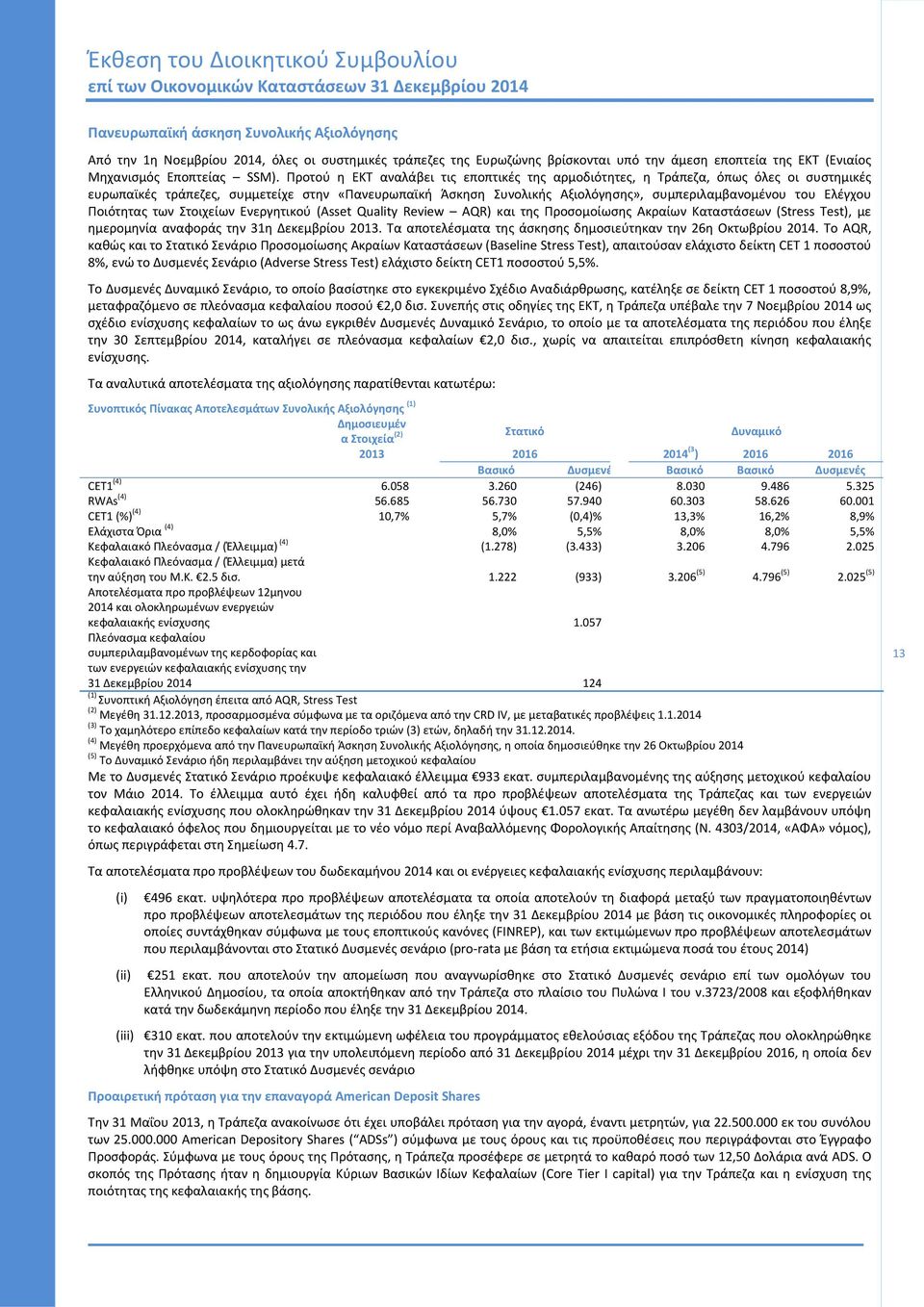 Προτού η ΕΚΤ αναλάβει τις εποπτικές της αρμοδιότητες, η Τράπεζα, όπως όλες οι συστημικές ευρωπαϊκές τράπεζες, συμμετείχε στην «Πανευρωπαϊκή Άσκηση Συνολικής Αξιολόγησης», συμπεριλαμβανομένου του