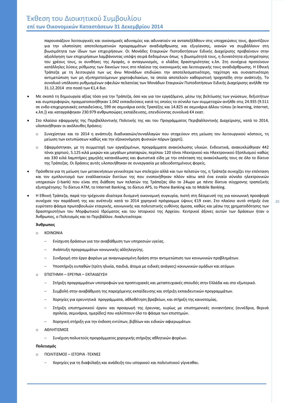 Οι Μονάδες Εταιρικών Πιστοδοτήσεων Ειδικής Διαχείρισης προβαίνουν στην αξιολόγηση των επιχειρήσεων λαμβάνοντας υπόψη σειρά δεδομένων όπως η βιωσιμότητά τους, η δυνατότητα εξυπηρέτησης του χρέους