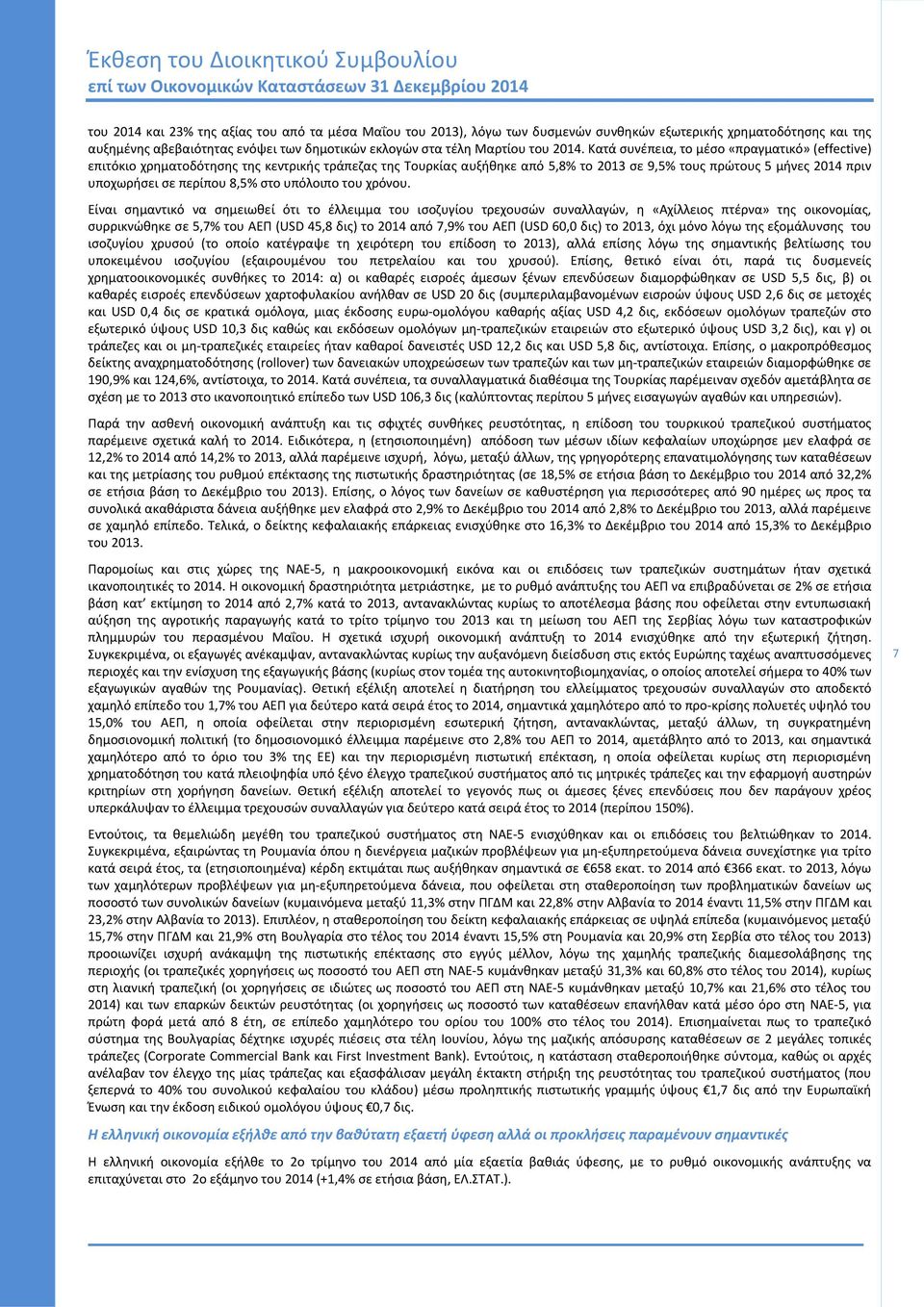 Κατά συνέπεια, το μέσο «πραγματικό» (effective) επιτόκιο χρηματοδότησης της κεντρικής τράπεζας της Τουρκίας αυξήθηκε από 5,8% το 2013 σε 9,5% τους πρώτους 5 μήνες 2014 πριν υποχωρήσει σε περίπου 8,5%