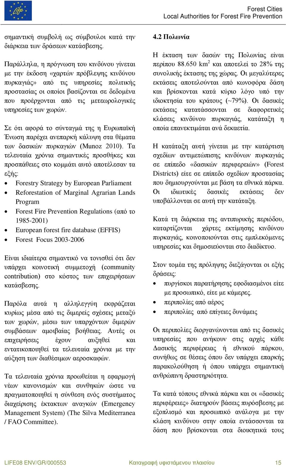 μετεωρολογικές υπηρεσίες των χωρών. Σε ότι αφορά το σύνταγμά της η Ευρωπαϊκή Ένωση παρέχει ανεπαρκή κάλυψη στα θέματα των δασικών πυρκαγιών (Munoz 2010).