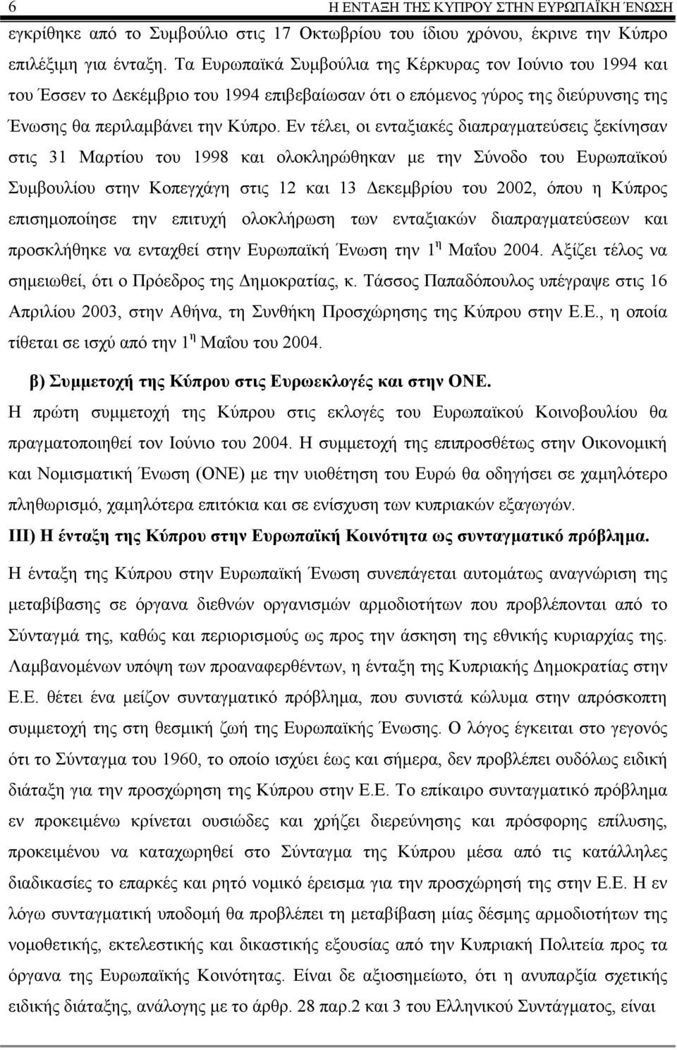 Εν τέλει, οι ενταξιακές διαπραγµατεύσεις ξεκίνησαν στις 31 Μαρτίου του 1998 και ολοκληρώθηκαν µε την Σύνοδο του Ευρωπαϊκού Συµβουλίου στην Κοπεγχάγη στις 12 και 13 εκεµβρίου του 2002, όπου η Κύπρος