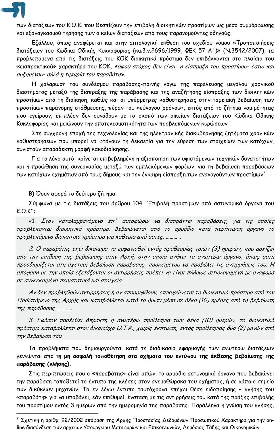 3542/2007), τα προβλεπόµενα από τις διατάξεις του ΚΟΚ διοικητικά πρόστιµα δεν επιβάλλονται στο πλαίσιο του «εισπρακτικού» χαρακτήρα του ΚΟΚ, «αφού στόχος δεν είναι η είσπραξη του προστίµου- έστω και