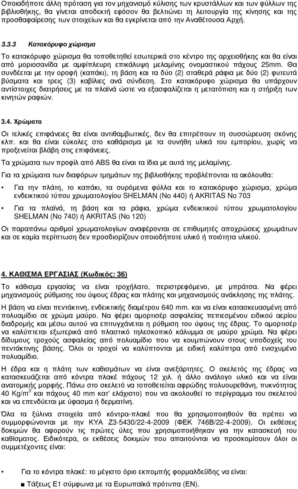 3.3 Κατακόρυφο χώρισµα Το κατακόρυφο χώρισµα θα τοποθετηθεί εσωτερικά στο κέντρο της αρχειοθήκης και θα είναι από µοριοσανίδα µε αµφίπλευρη επικάλυψη µελαµίνης ονοµαστικού πάχους 25mm.