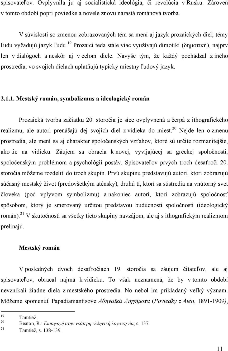 19 Prozaici teda stále viac využívajú dimotiki (δεκνηηθή), najprv len v dialógoch a neskôr aj v celom diele.