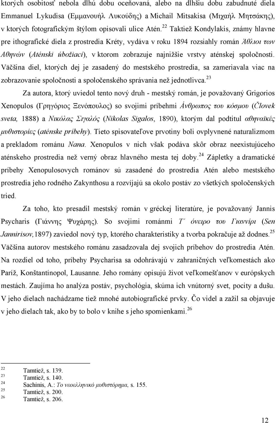 22 Taktiež Kondylakis, známy hlavne pre ithografické diela z prostredia Kréty, vydáva v roku 1894 rozsiahly román Άζιηνη ησλ Αζελώλ (Aténski úboţiaci), v ktorom zobrazuje najnižšie vrstvy aténskej