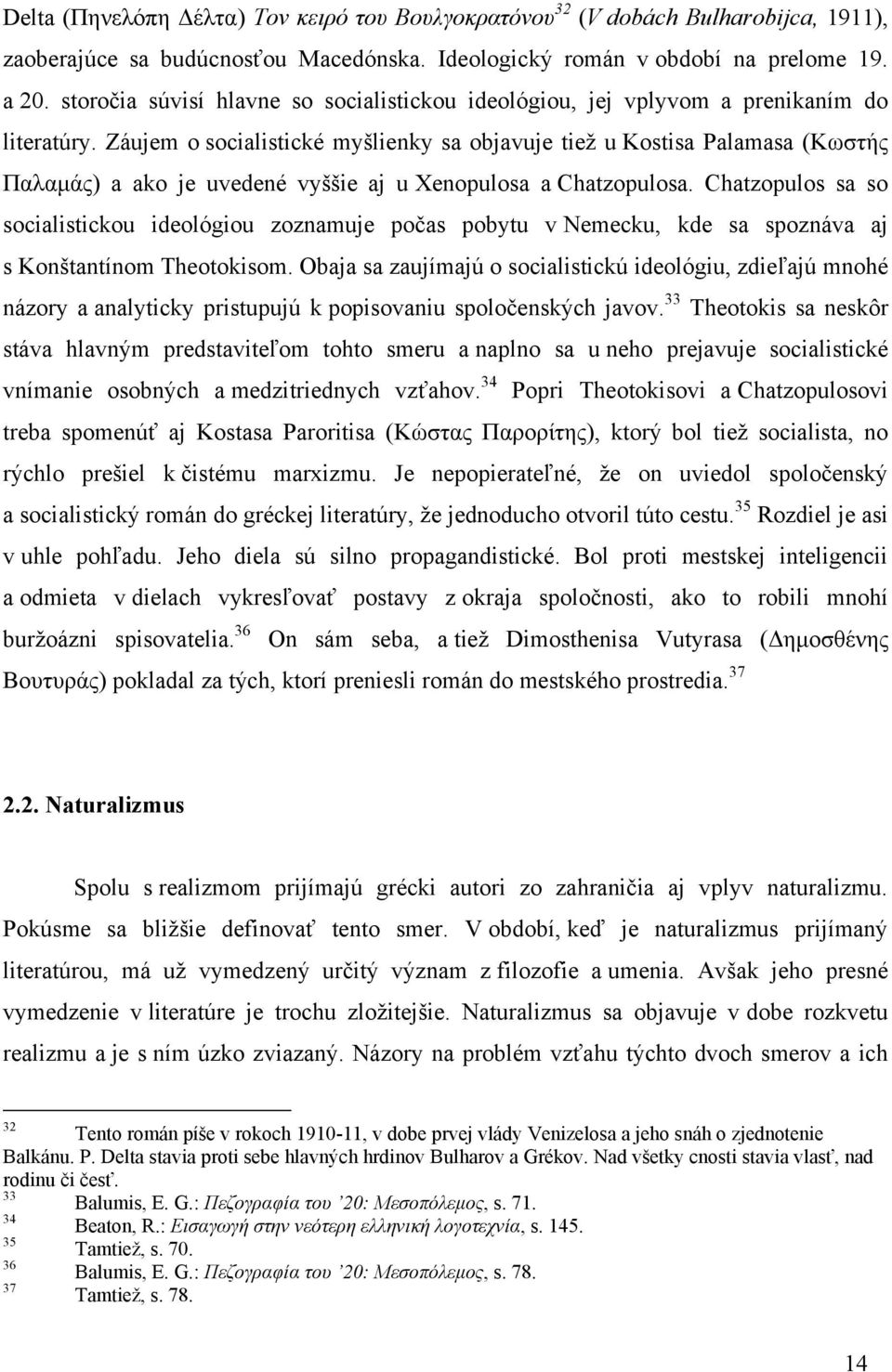 Záujem o socialistické myšlienky sa objavuje tiež u Kostisa Palamasa (Κσζηήο Παιακάο) a ako je uvedené vyššie aj u Xenopulosa a Chatzopulosa.