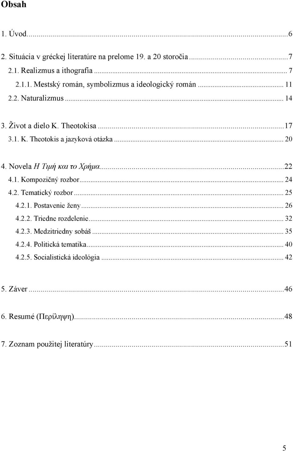 .. 24 4.2. Tematický rozbor... 25 4.2.1. Postavenie ženy... 26 4.2.2. Triedne rozdelenie... 32 4.2.3. Medzitriedny sobáš... 35 4.2.4. Politická tematika.