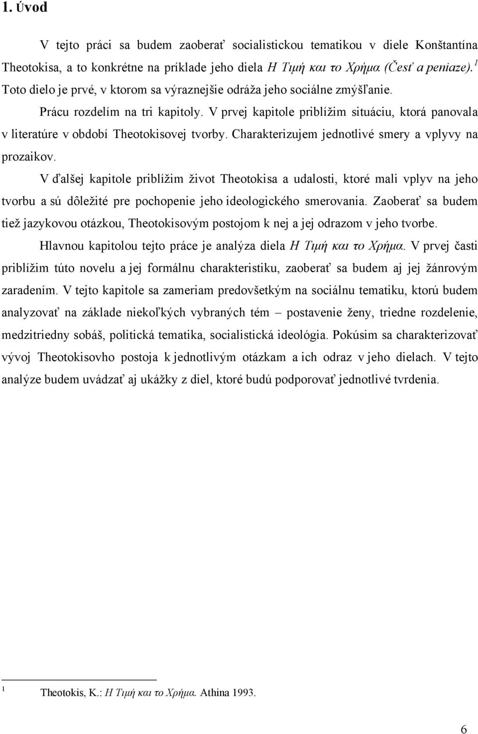 V prvej kapitole priblížim situáciu, ktorá panovala v literatúre v období Theotokisovej tvorby. Charakterizujem jednotlivé smery a vplyvy na prozaikov.