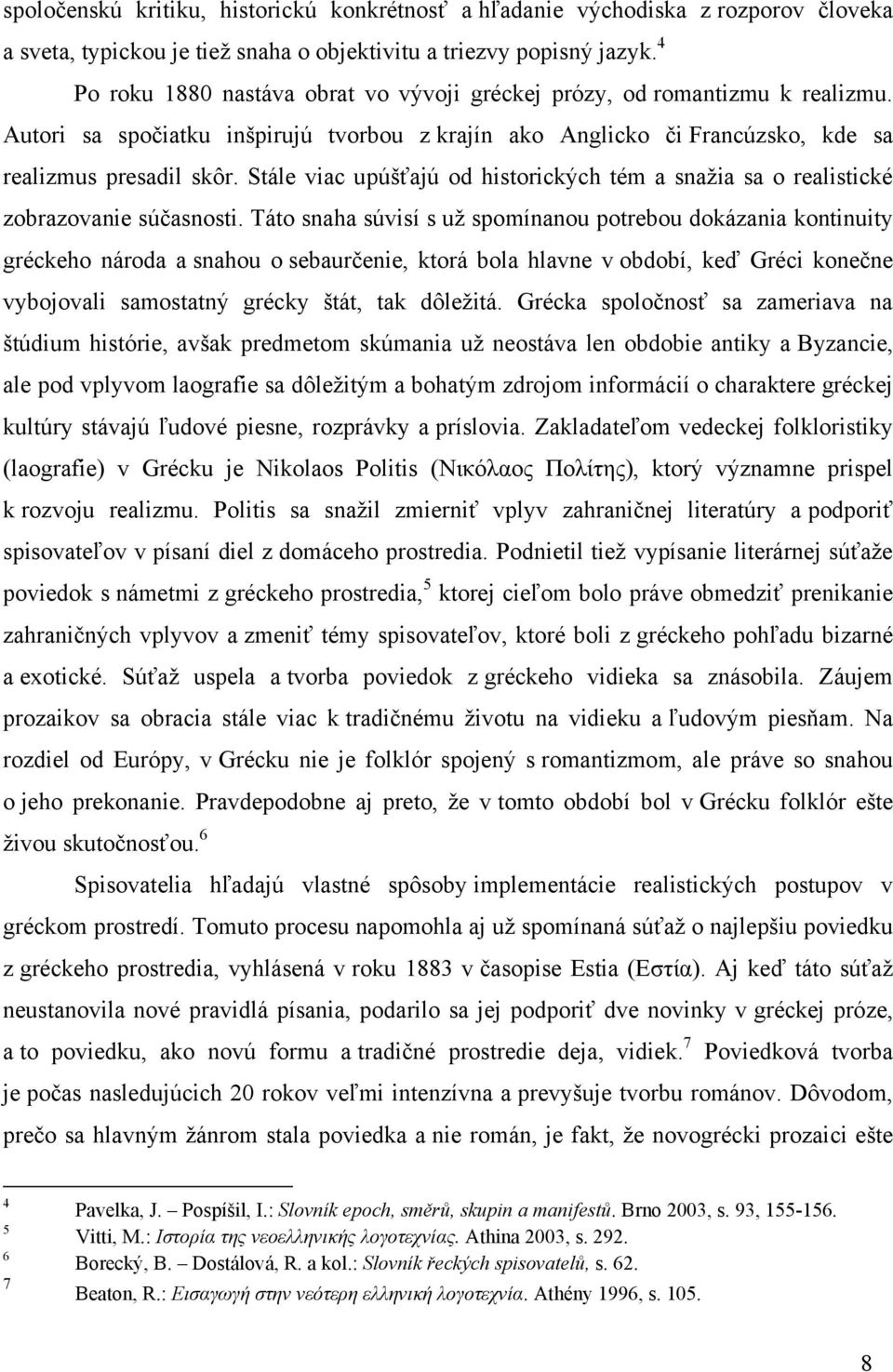 Stále viac upúšťajú od historických tém a snažia sa o realistické zobrazovanie súčasnosti.