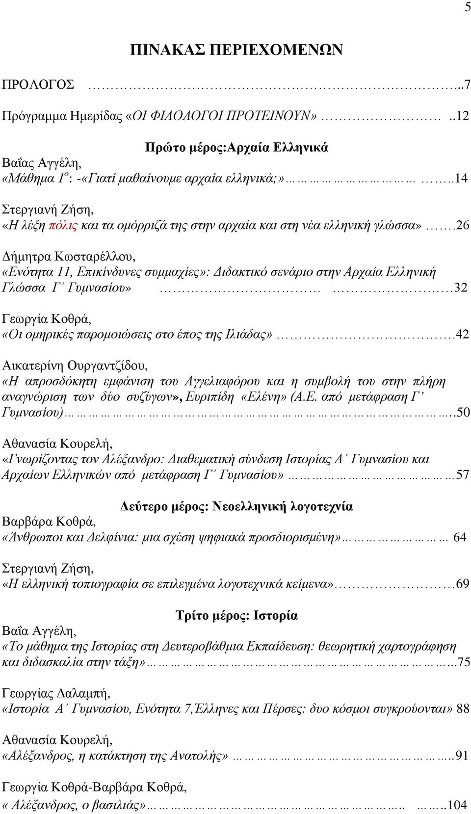 26 Γήκεηξα Κσζηαξέιινπ, «Δλφηεηα 11, Δπηθίλδπλεο ζπκκαρίεο»: Γηδαθηηθφ ζελάξην ζηελ Αξραία Διιεληθή Γιψζζα Γ Γπκλαζίνπ» 32 Γεσξγία Κνζξά, «Οη νκεξηθέο παξνκνηψζεηο ζην έπνο ηεο Ηιηάδαο».