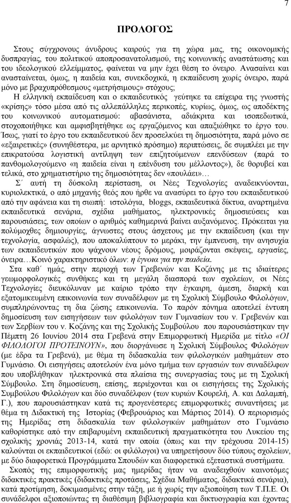 Αλαζαίλεη θαη αλαζηαίλεηαη, φκσο, ε παηδεία θαη, ζπλεθδνρηθά, ε εθπαίδεπζε ρσξίο φλεηξν, παξά κφλν κε βξαρππξφζεζκνπο «κεηξήζηκνπο» ζηφρνπο; Ζ ειιεληθή εθπαίδεπζε θαη ν εθπαηδεπηηθφο γεχηεθε ηα