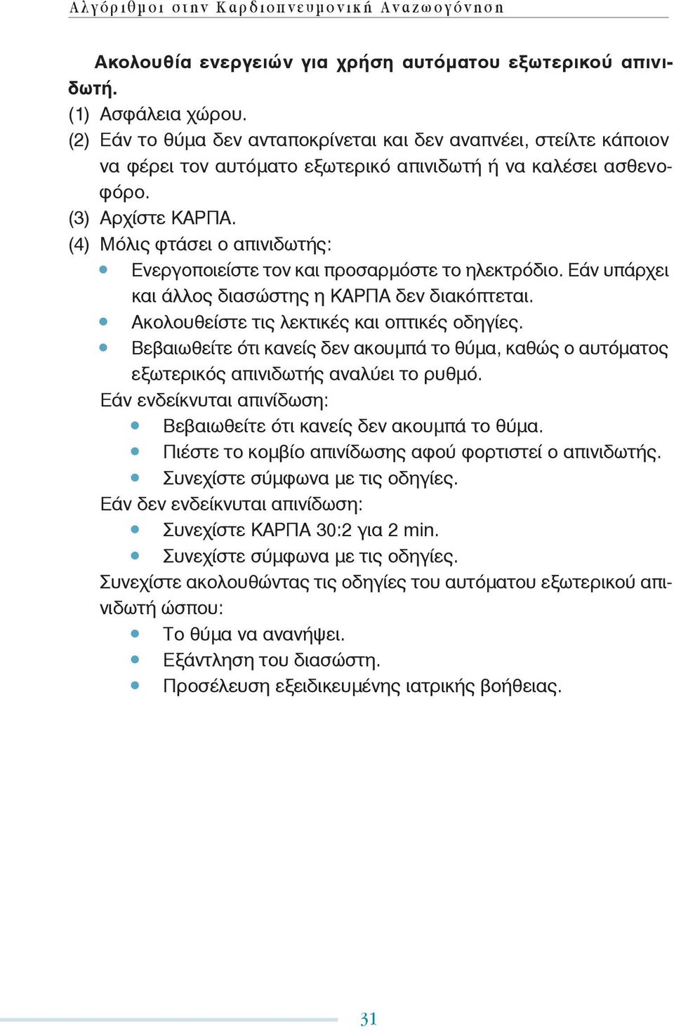 (4) Μόλις φτάσει ο απινιδωτής: Ενεργοποιείστε τον και προσαρμόστε το ηλεκτρόδιο. Εάν υπάρχει και άλλος διασώστης η ΚΑΡΠΑ δεν διακόπτεται. Ακολουθείστε τις λεκτικές και οπτικές οδηγίες.