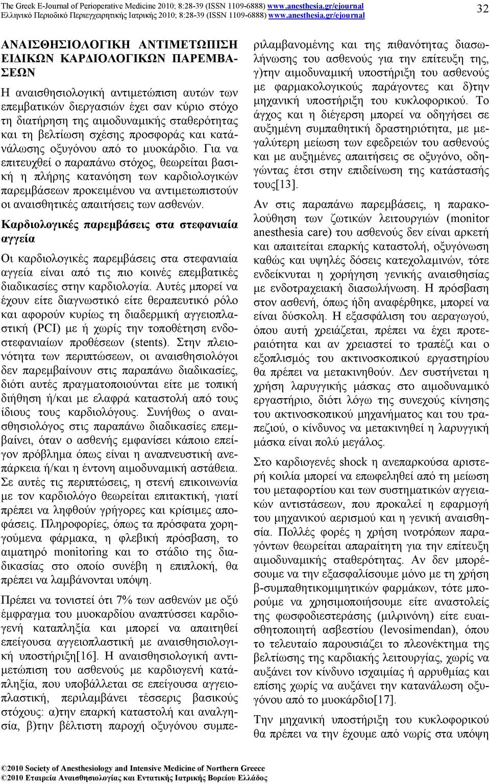 Για να επιτευχθεί ο παραπάνω στόχος, θεωρείται βασική η πλήρης κατανόηση των καρδιολογικών παρεµβάσεων προκειµένου να αντιµετωπιστούν οι αναισθητικές απαιτήσεις των ασθενών.