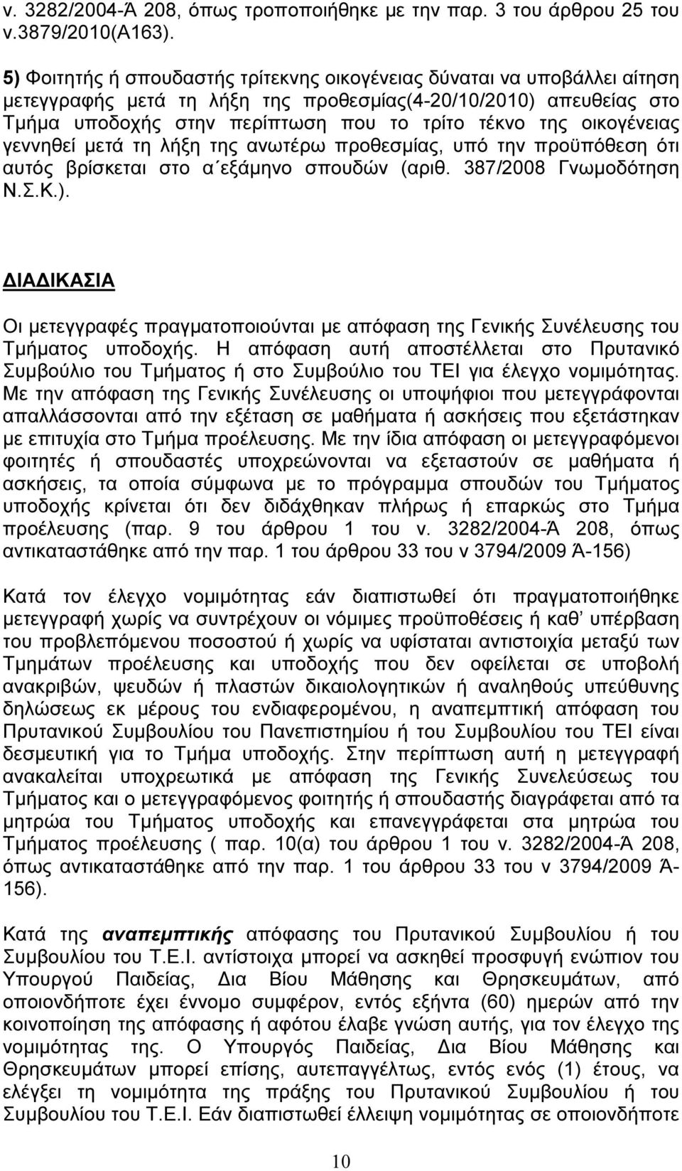 οικογένειας γεννηθεί µετά τη λήξη της ανωτέρω προθεσµίας, υπό την προϋπόθεση ότι αυτός βρίσκεται στο α εξάµηνο σπουδών (αριθ. 387/2008 Γνωµοδότηση Ν.Σ.Κ.).