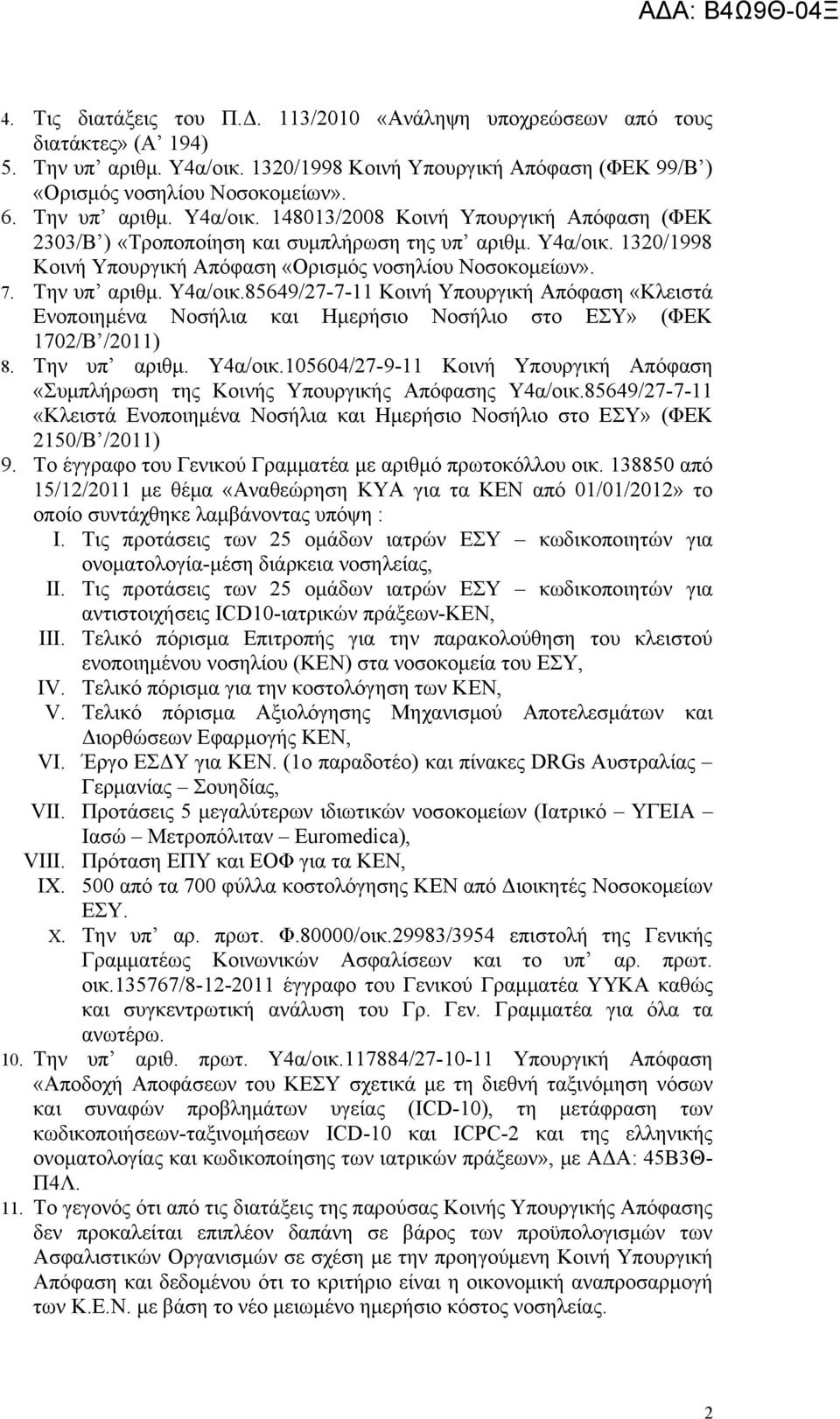 Την υπ αριθμ. Υ4α/οικ.85649/27-7-11 Κοινή Υπουργική Απόφαση «Κλειστά Ενοποιημένα Νοσήλια και Ημερήσιο Νοσήλιο στο ΕΣΥ» (ΦΕΚ 1702/Β /2011) 8. Την υπ αριθμ. Υ4α/οικ.105604/27-9-11 Κοινή Υπουργική Απόφαση «Συμπλήρωση της Κοινής Υπουργικής Απόφασης Υ4α/οικ.