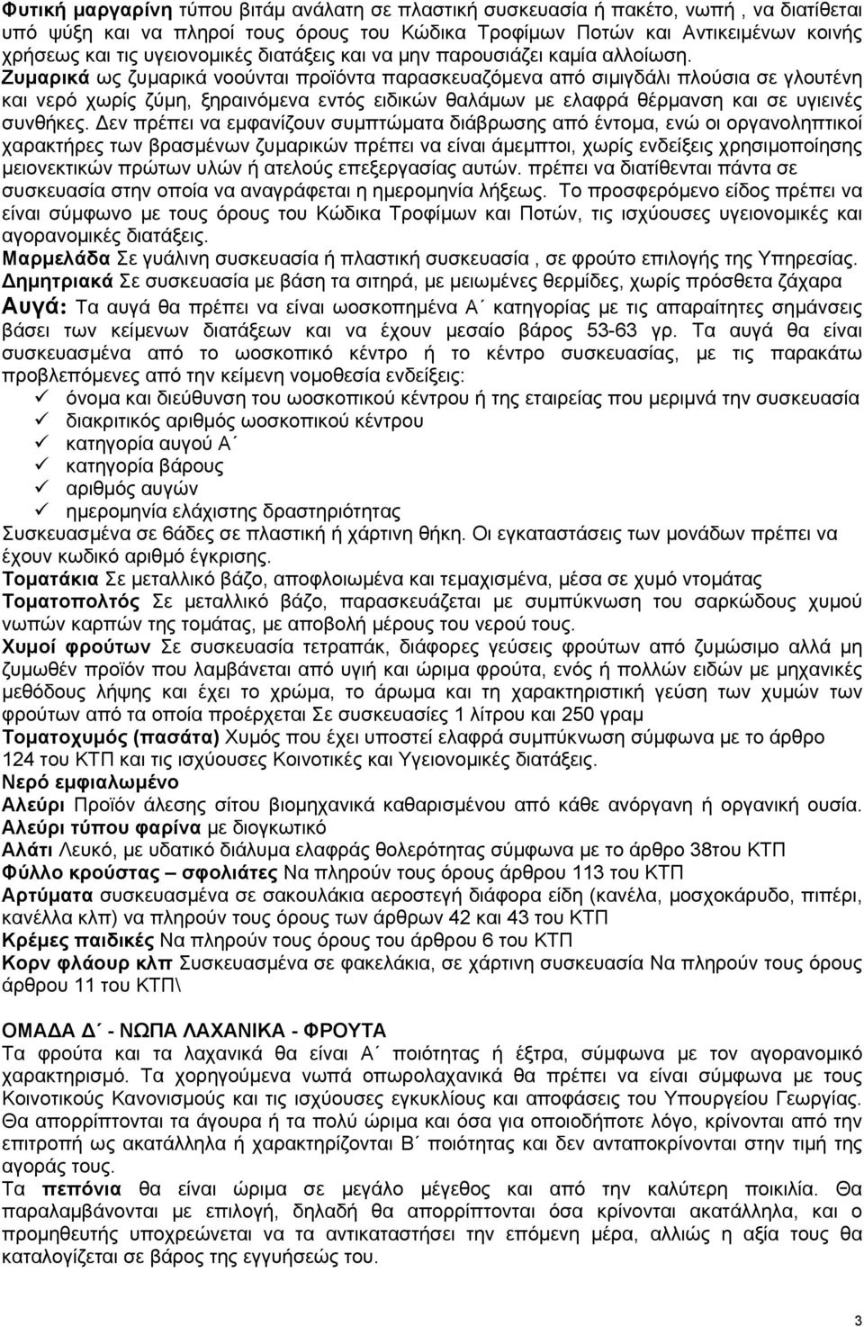 Ζυμαρικά ως ζυμαρικά νοούνται προϊόντα παρασκευαζόμενα από σιμιγδάλι πλούσια σε γλουτένη και νερό χωρίς ζύμη, ξηραινόμενα εντός ειδικών θαλάμων με ελαφρά θέρμανση και σε υγιεινές συνθήκες.