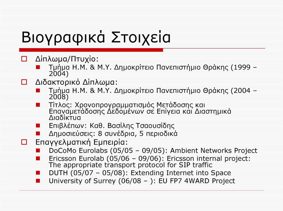 Δημοκρίτειο Πανεπιστήμιο Θράκης (2004 2008) Τίτλος: Χρονοπρογραμματισμός Μετάδοσης και Επαναμετάδοσης Δεδομένων σε Επίγεια και Διαστημικά Διαδίκτυα Επιβλέπων: Καθ.