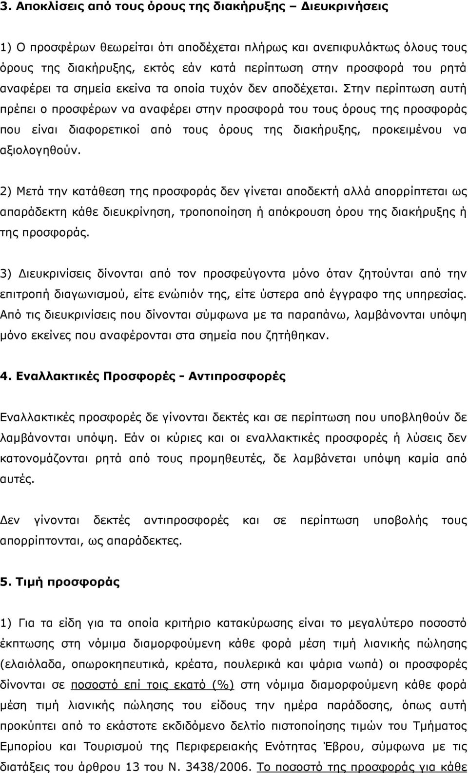 Στην περίπτωση αυτή πρέπει ο προσφέρων να αναφέρει στην προσφορά του τους όρους της προσφοράς που είναι διαφορετικοί από τους όρους της διακήρυξης, προκειµένου να αξιολογηθούν.