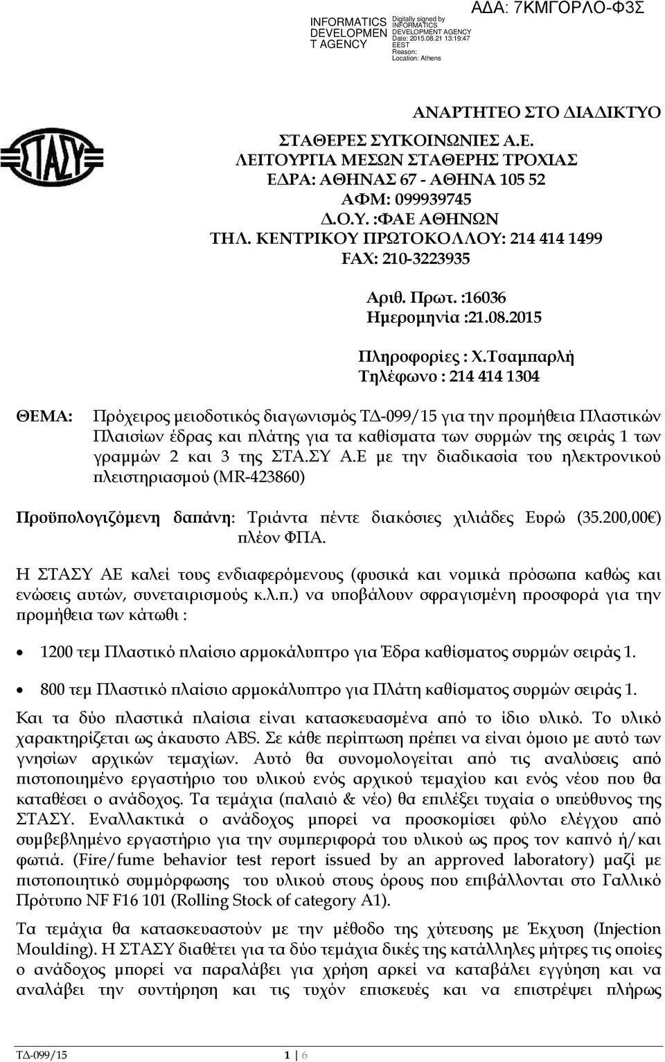 Τσαµ αρλή Τηλέφωνο : 214 414 1304 ΘΕΜΑ: Πρόχειρος µειοδοτικός διαγωνισµός Τ -099/15 για την ροµήθεια Πλαστικών Πλαισίων έδρας και λάτης για τα καθίσµατα των συρµών της σειράς 1 των γραµµών 2 και 3