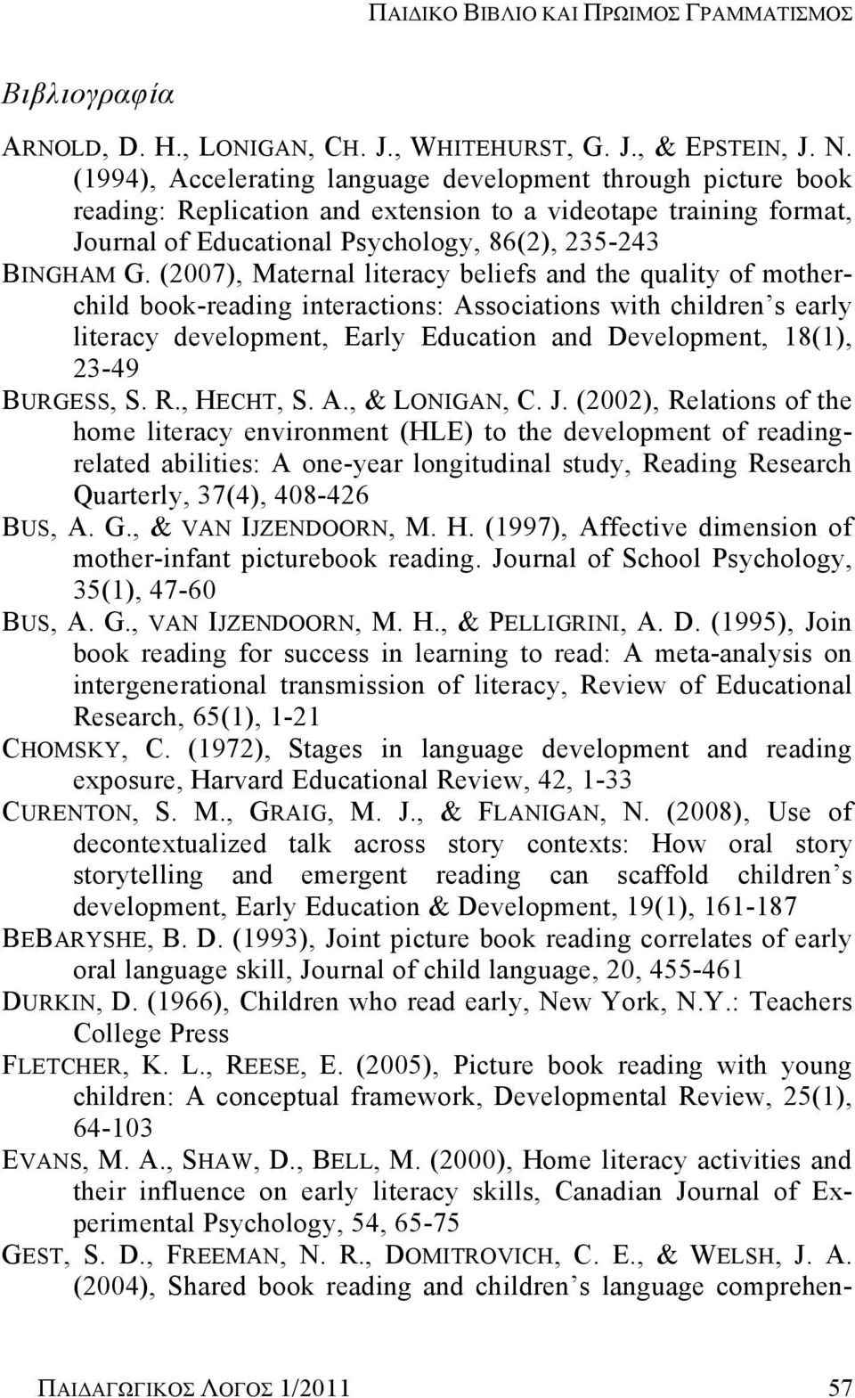 (2007), Maternal literacy beliefs and the quality of motherchild book-reading interactions: Associations with children s early literacy development, Early Education and Development, 18(1), 23-49