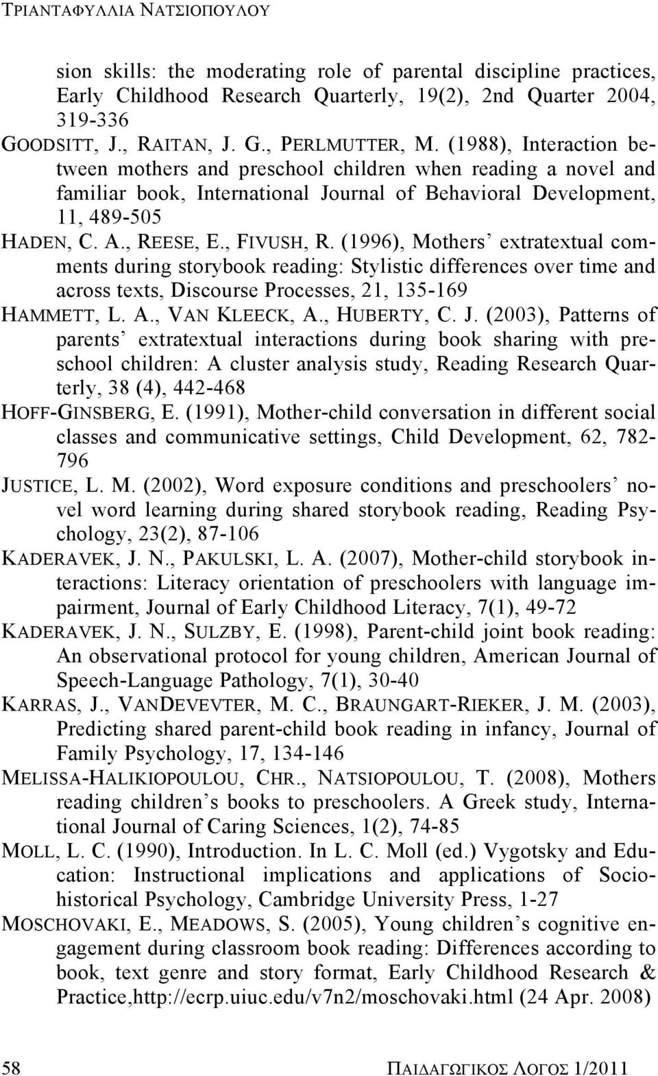 (1996), Mothers extratextual comments during storybook reading: Stylistic differences over time and across texts, Discourse Processes, 21, 135-169 HAMMETT, L. A., VAN KLEECK, A., HUBERTY, C. J.