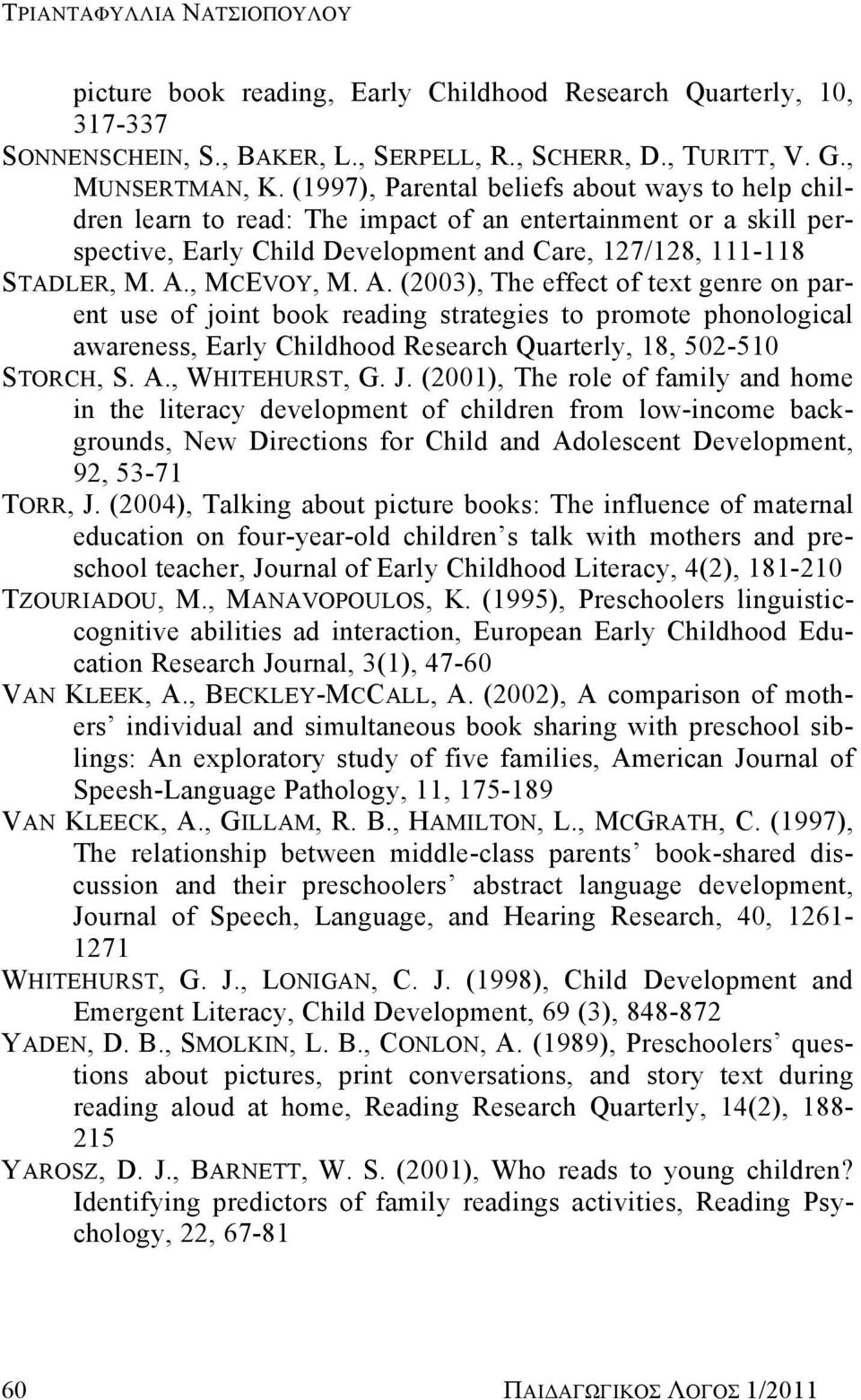A. (2003), The effect of text genre on parent use of joint book reading strategies to promote phonological awareness, Early Childhood Research Quarterly, 18, 502-510 STORCH, S. A., WHITEHURST, G. J.