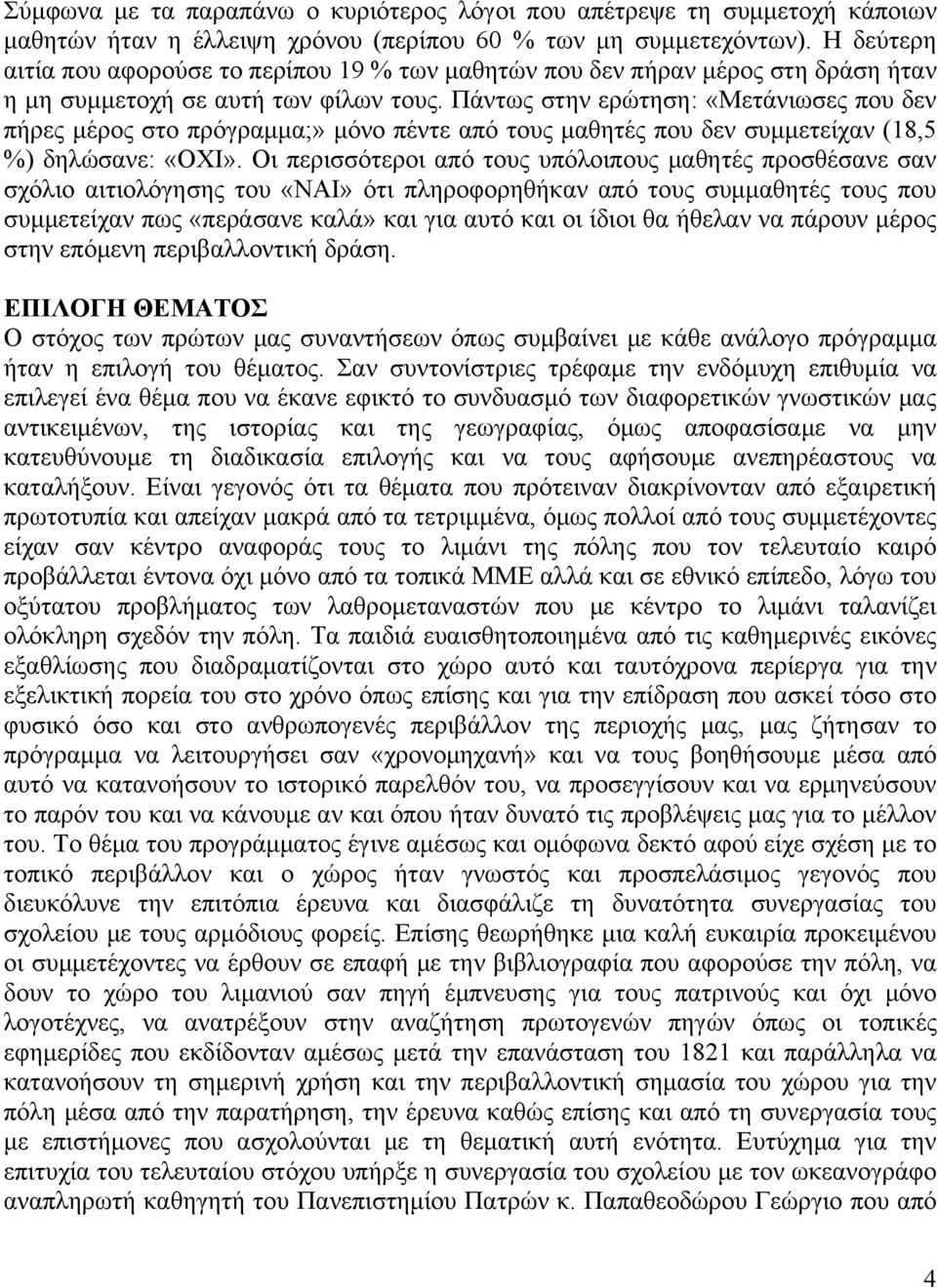 Πάντως στην ερώτηση: «Μετάνιωσες που δεν πήρες μέρος στο πρόγραμμα;» μόνο πέντε από τους μαθητές που δεν συμμετείχαν (18,5 %) δηλώσανε: «ΟΧΙ».